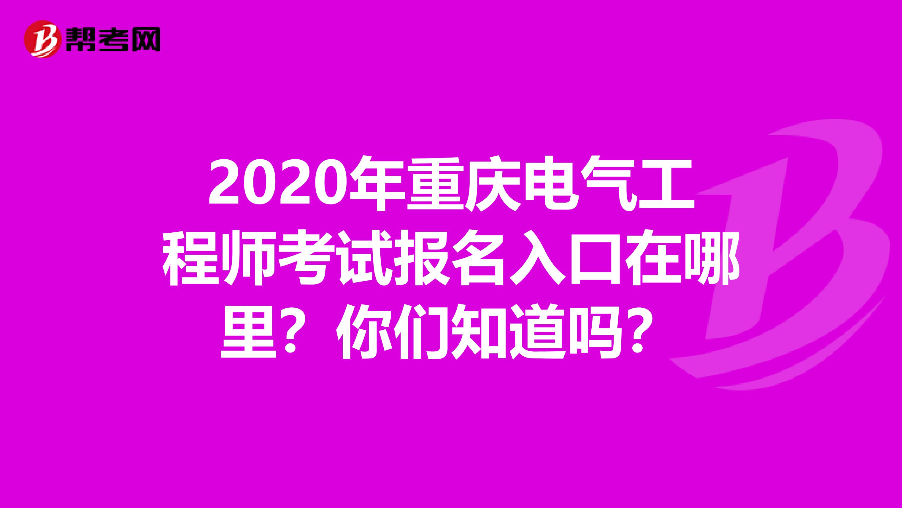 2020年重庆电气工程师考试报名入口在哪里？你们知道吗？