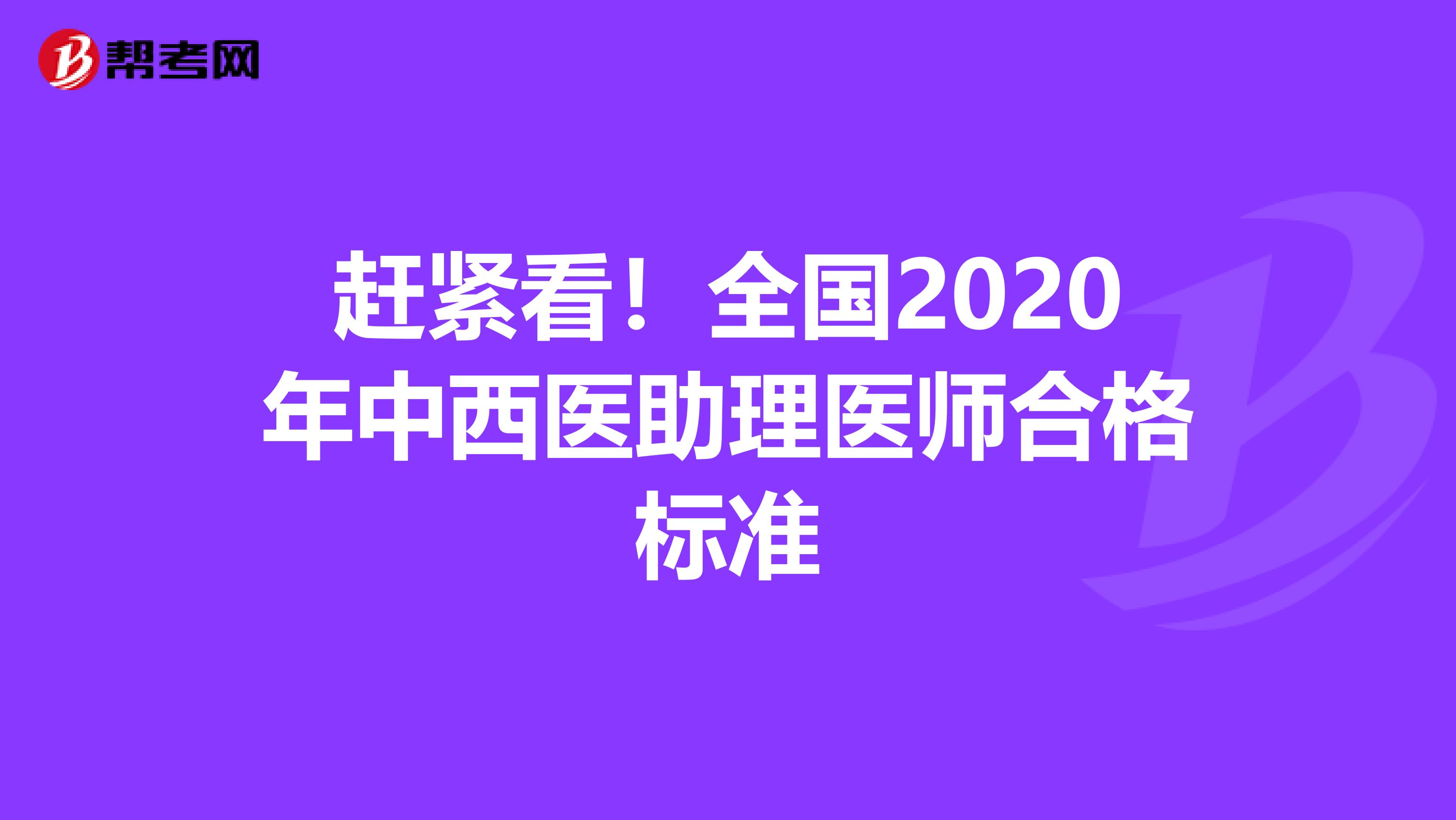 赶紧看！全国2020年中西医助理医师合格标准