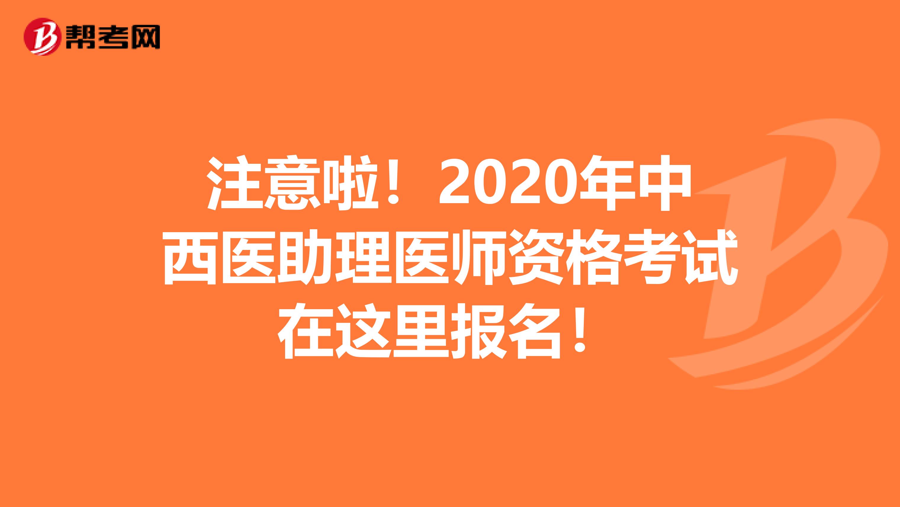 注意啦！2020年中西医助理医师资格考试在这里报名！