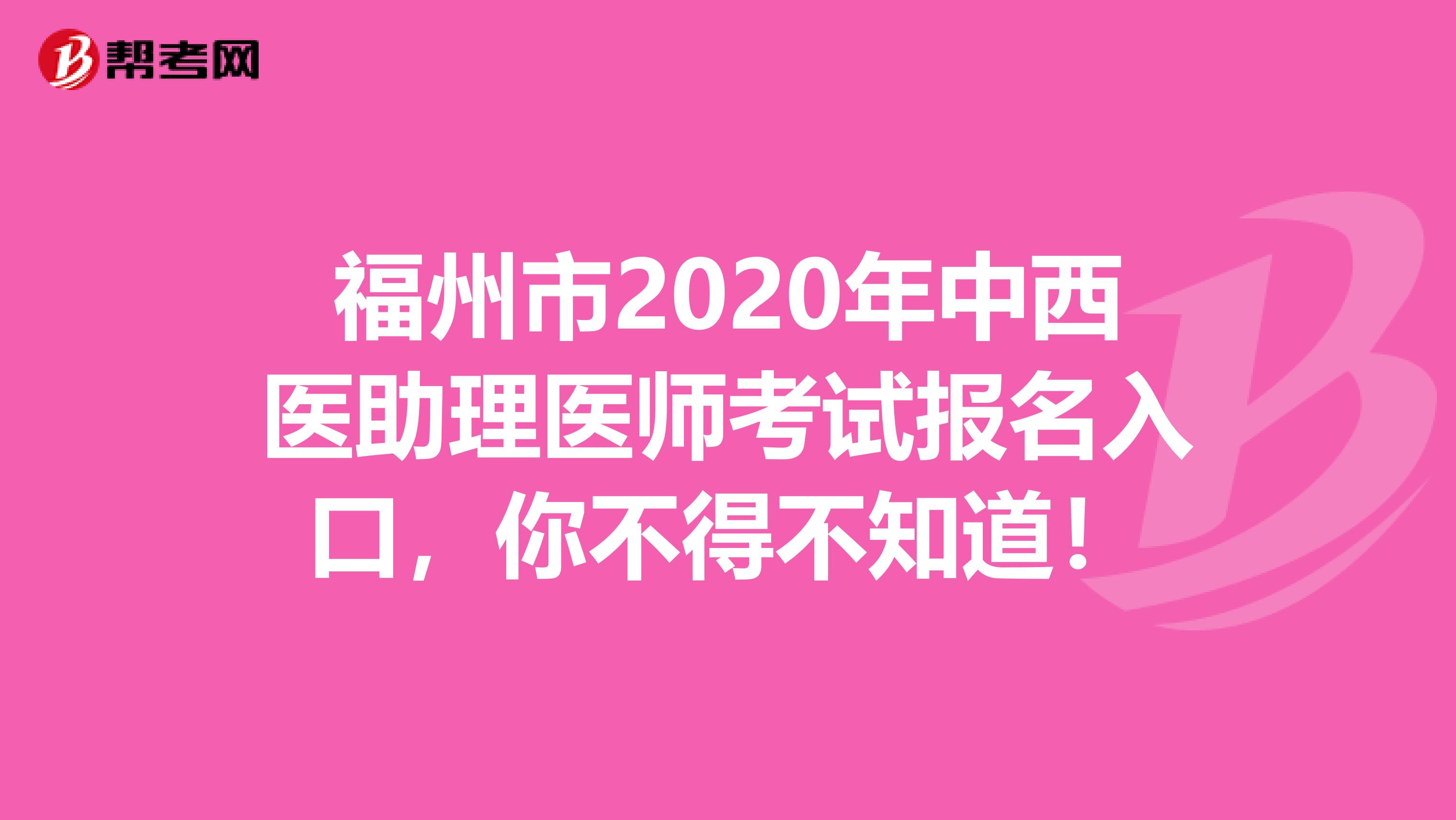 福州市2020年中西医助理医师考试报名入口，你不得不知道！