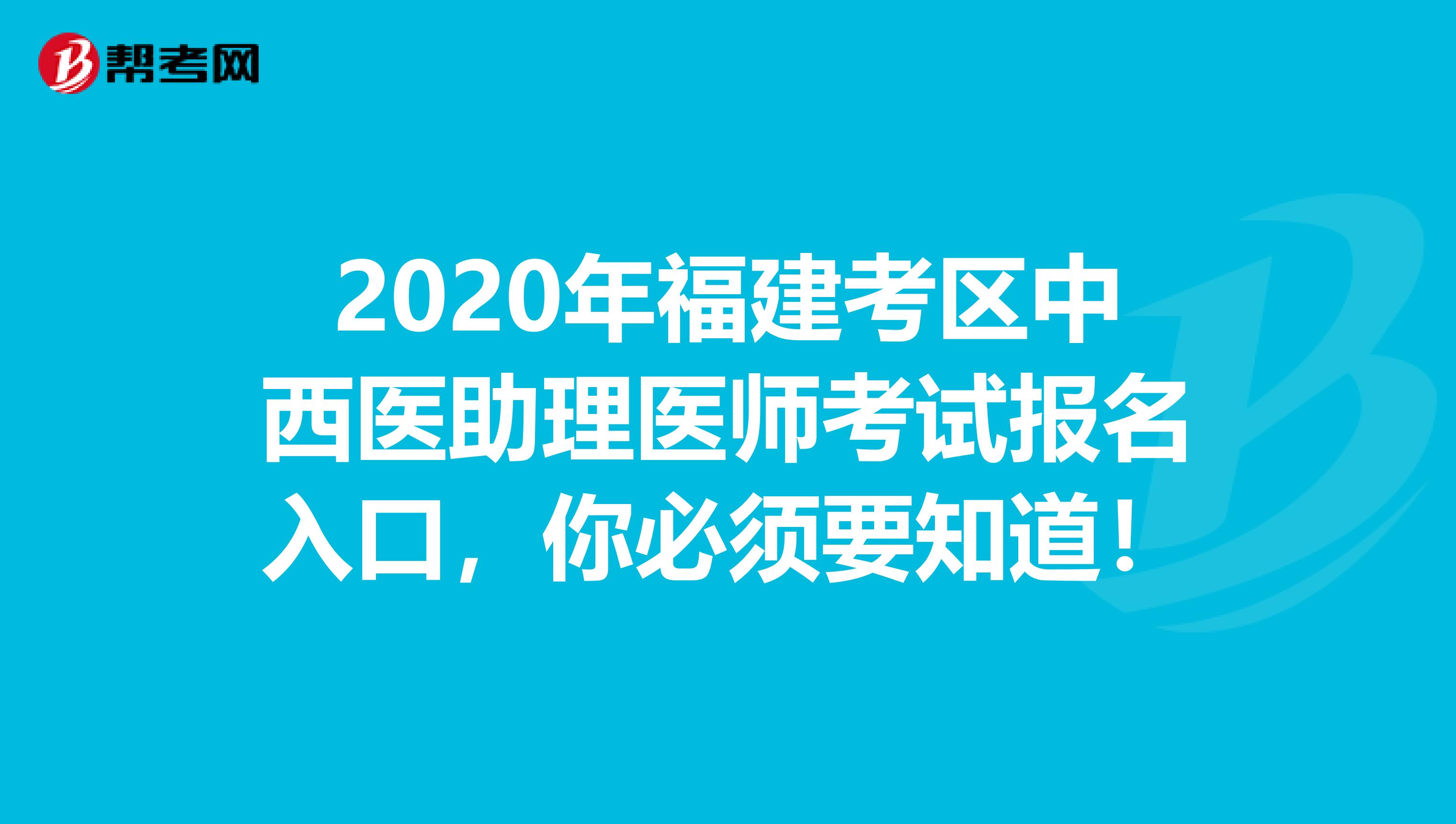 2020年福建考区中西医助理医师考试报名入口，你必须要知道！