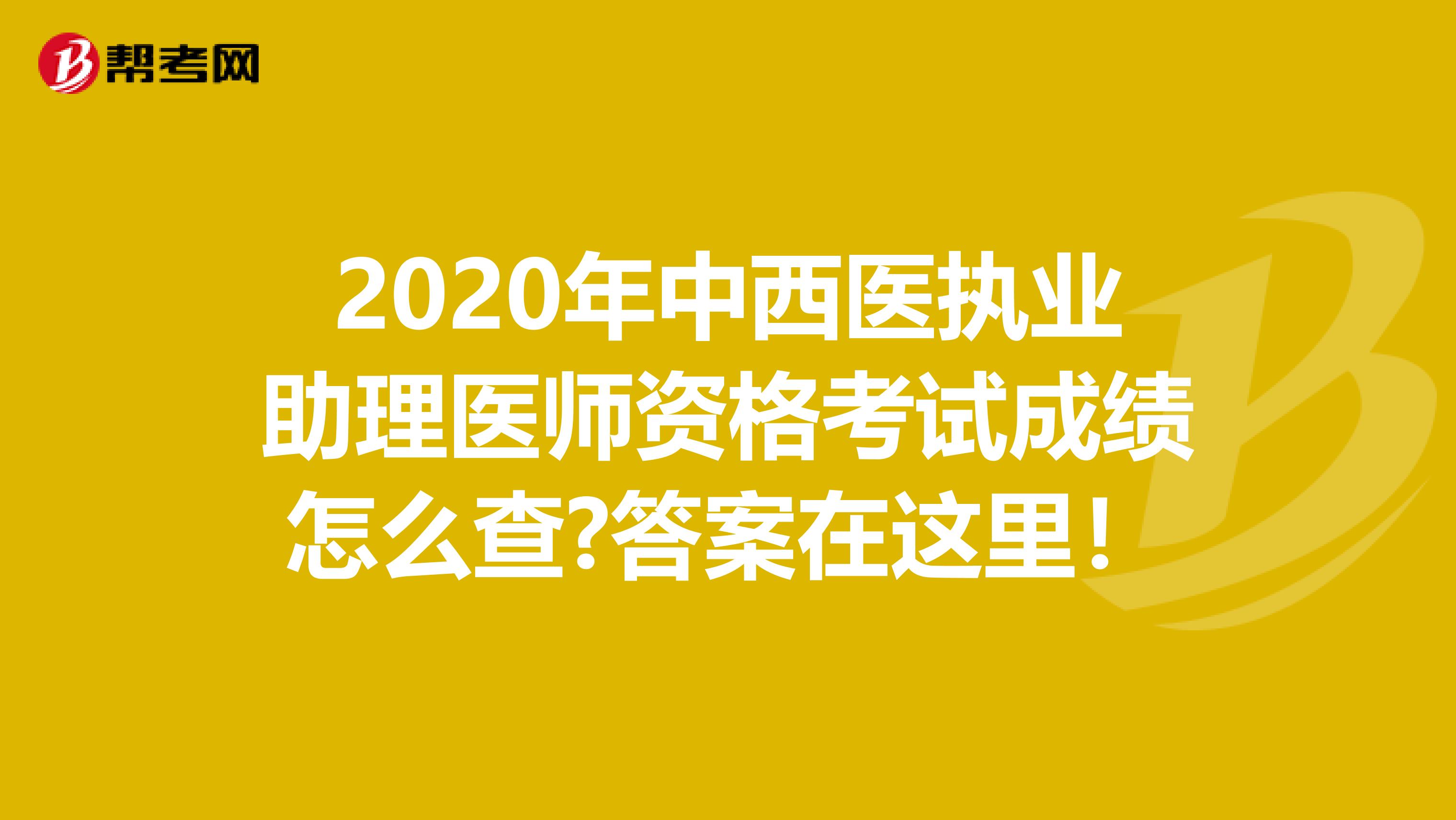 2020年中西医执业助理医师资格考试成绩怎么查?答案在这里！