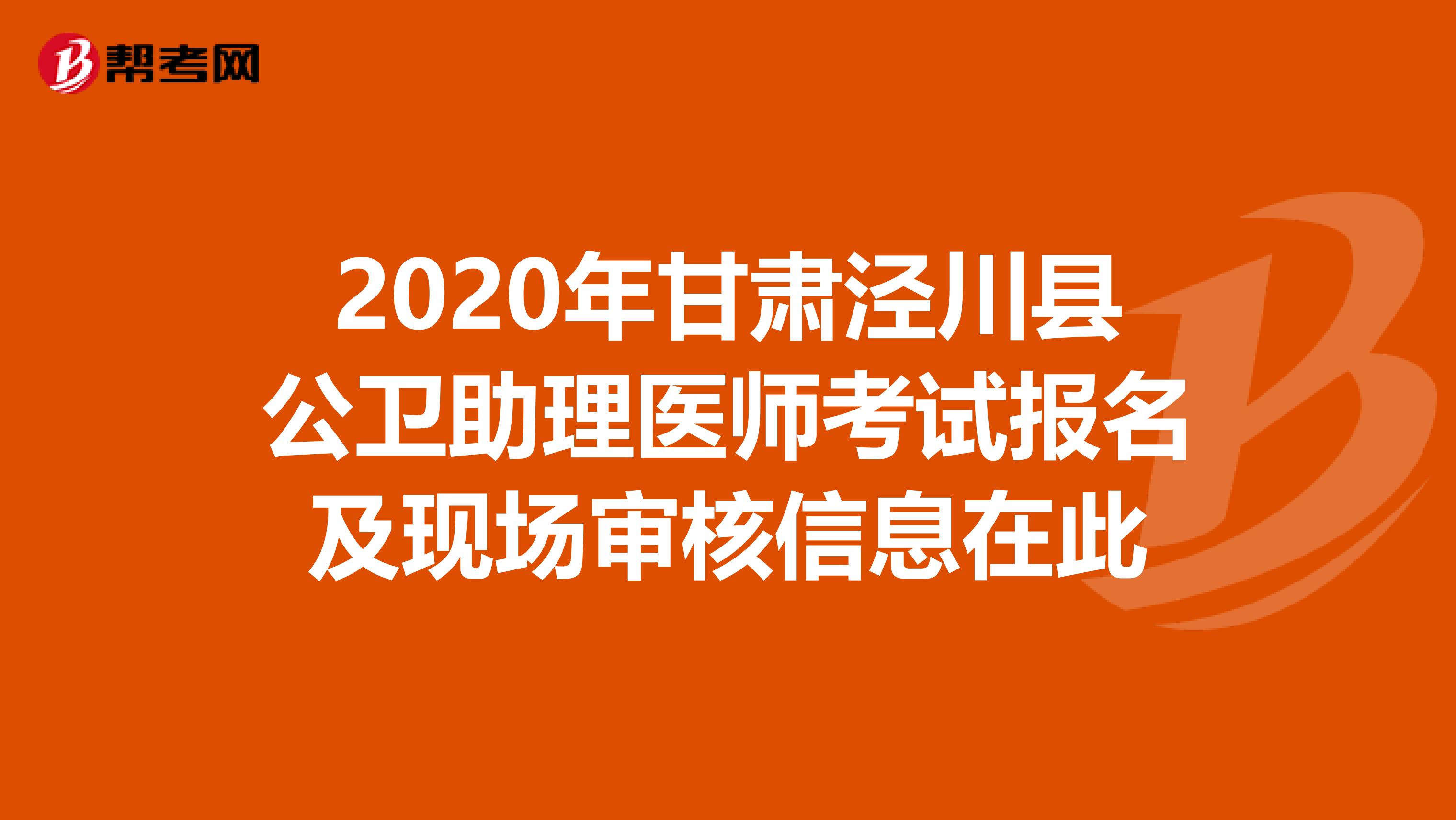 2020年甘肃泾川县公卫助理医师考试报名及现场审核信息在此