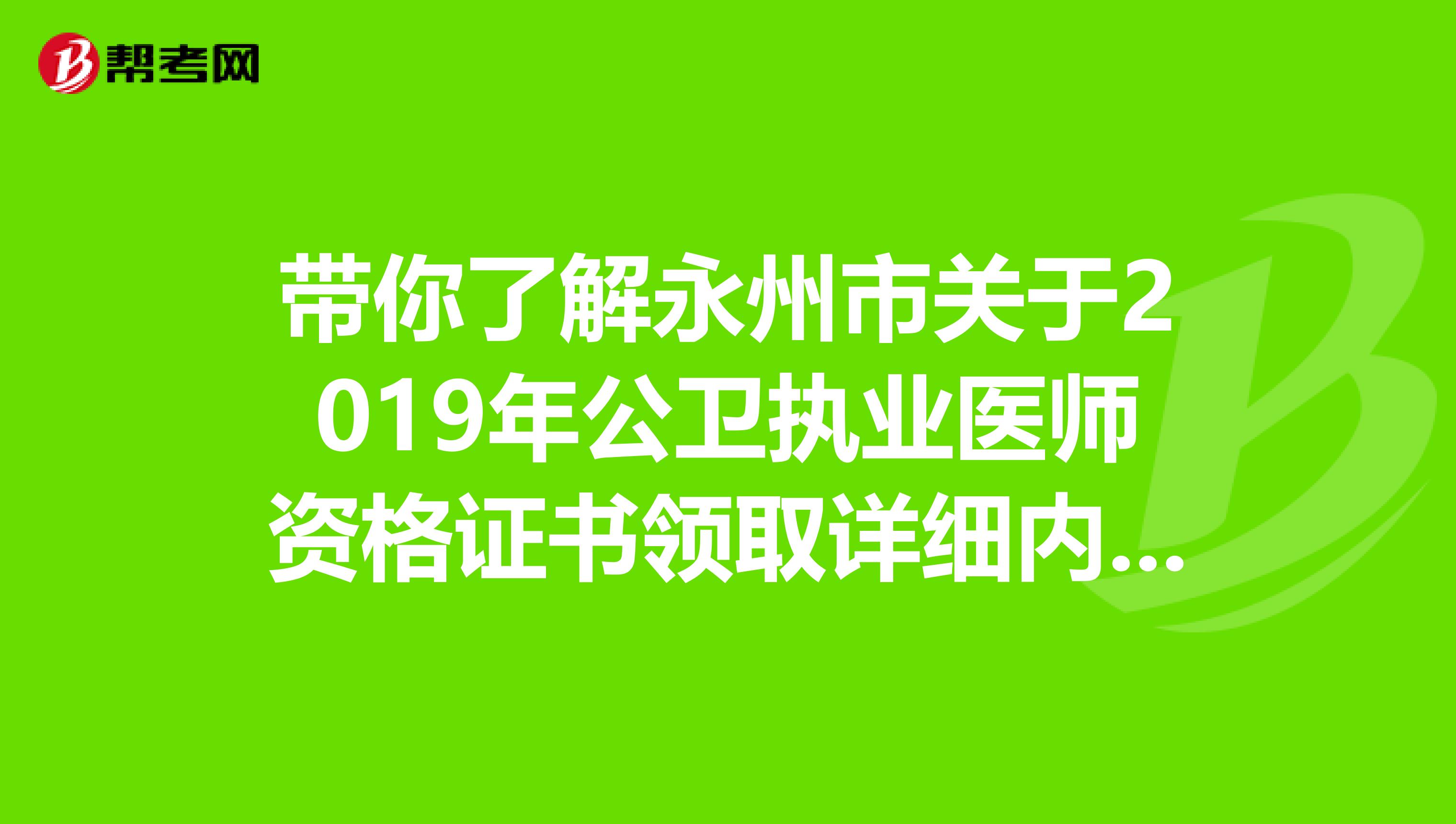 带你了解永州市关于2019年公卫执业医师资格证书领取详细内容！