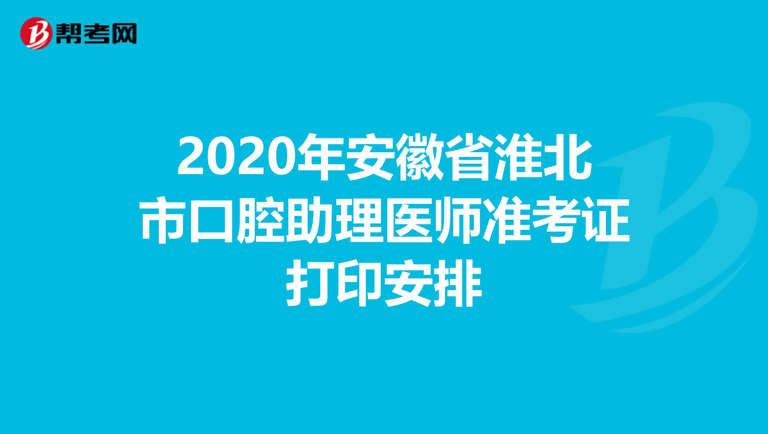 2020年安徽省淮北市口腔助理医师准考证打印安排