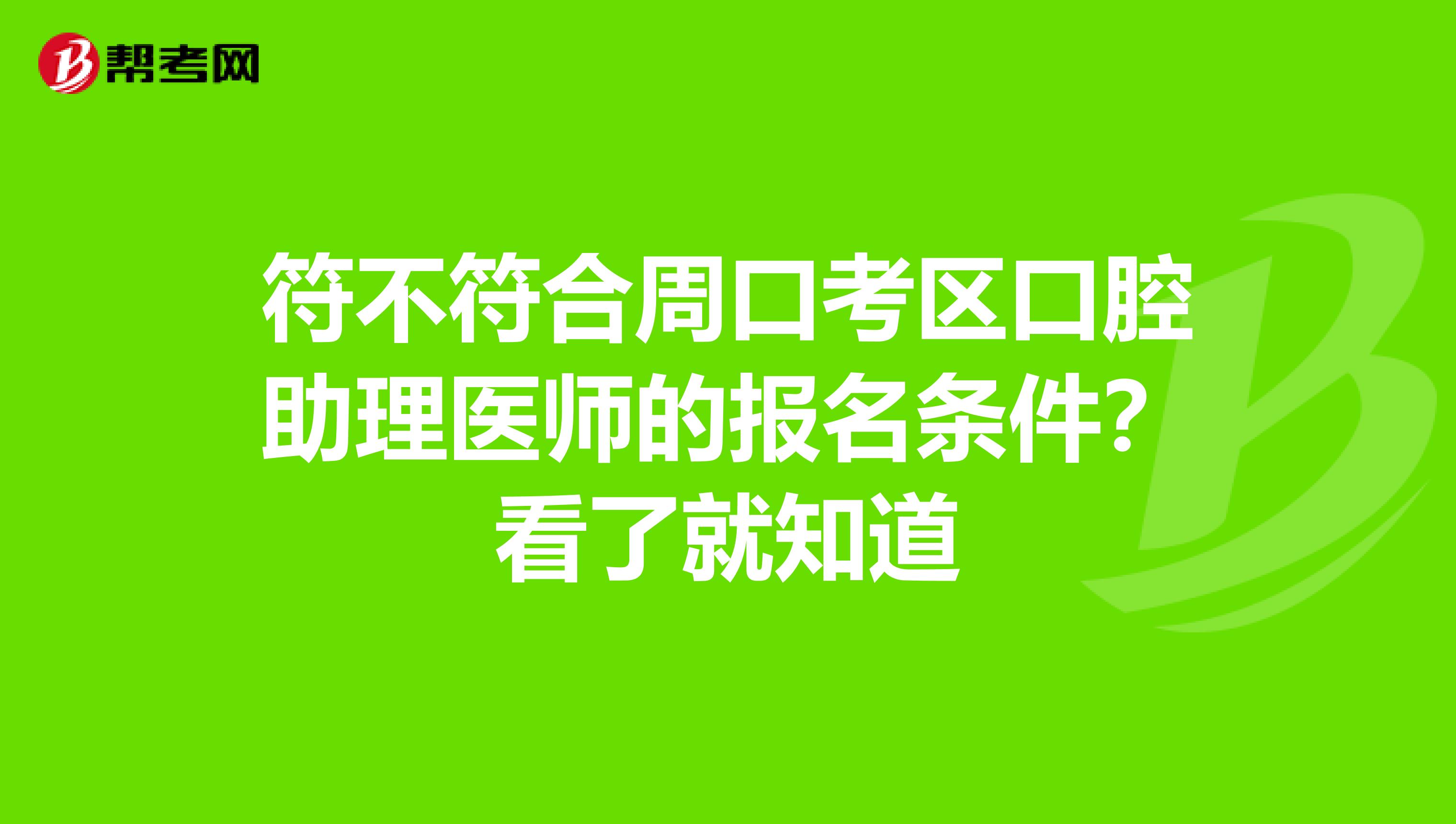 符不符合周口考区口腔助理医师的报名条件？看了就知道