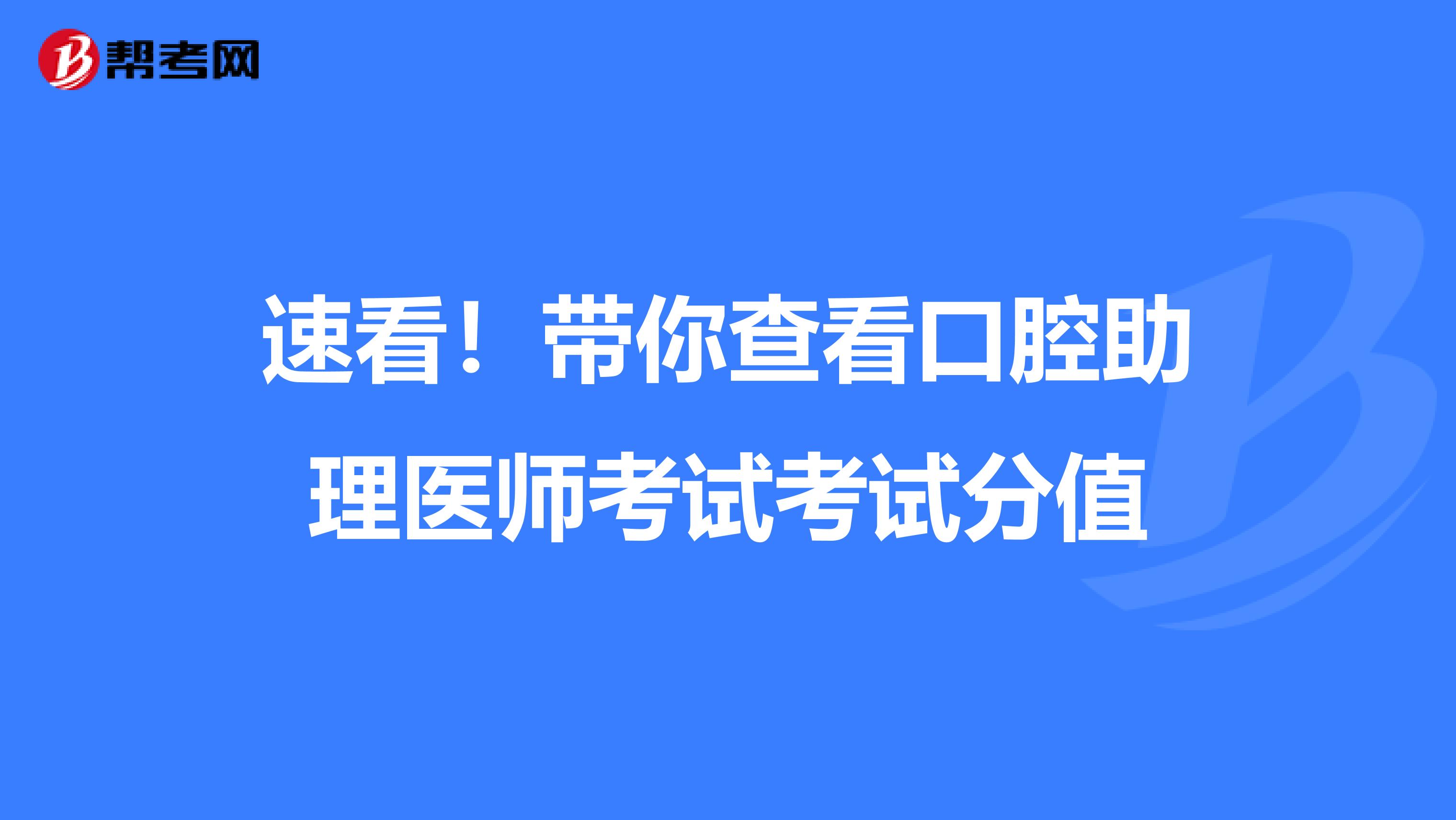 速看！带你查看口腔助理医师考试考试分值