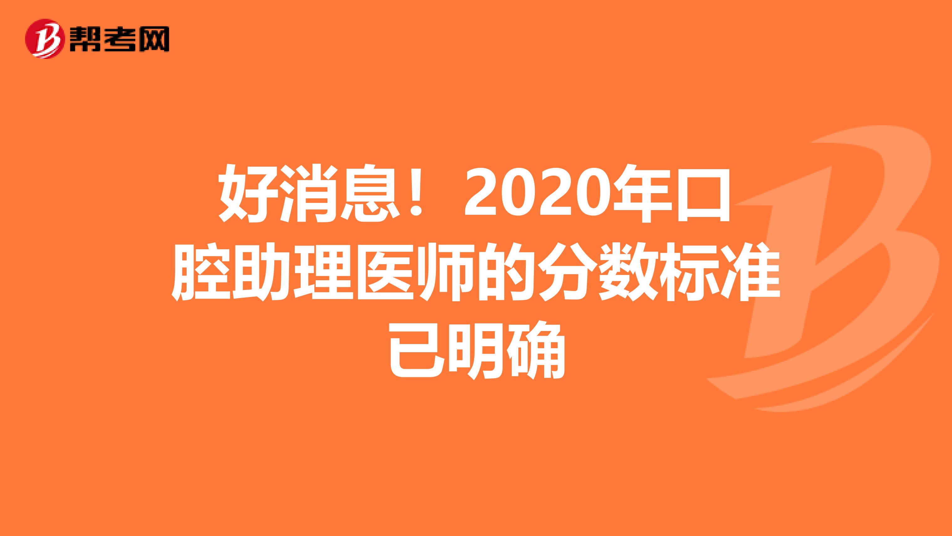 好消息！2020年口腔助理医师的分数标准已明确