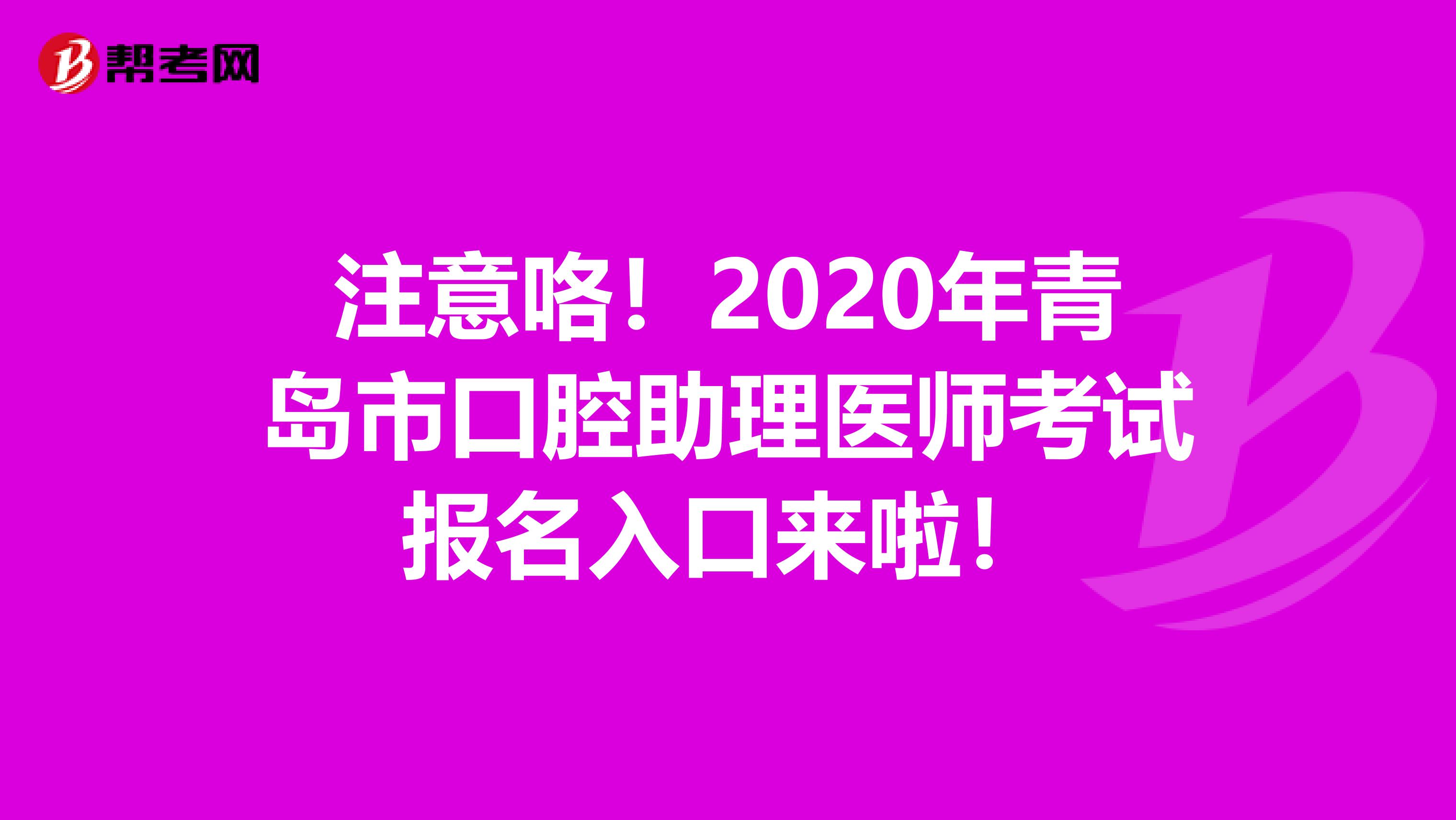 注意咯！2020年青岛市口腔助理医师考试报名入口来啦！