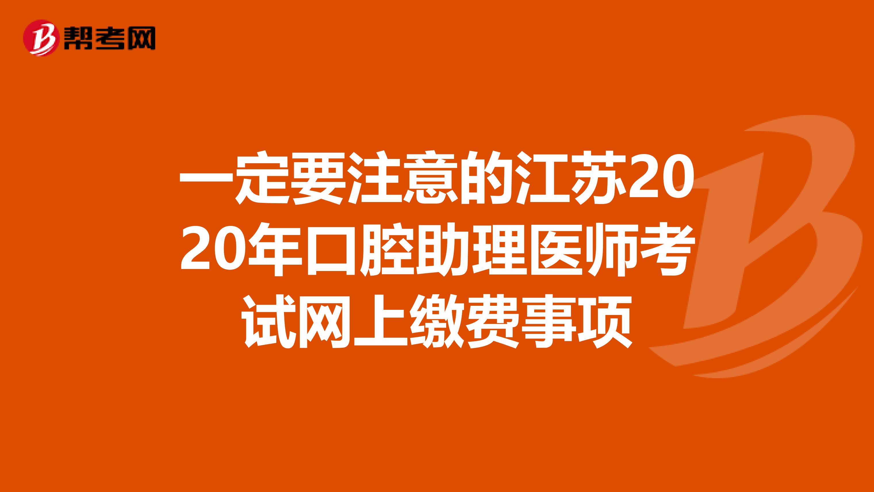 一定要注意的江苏2020年口腔助理医师考试网上缴费事项
