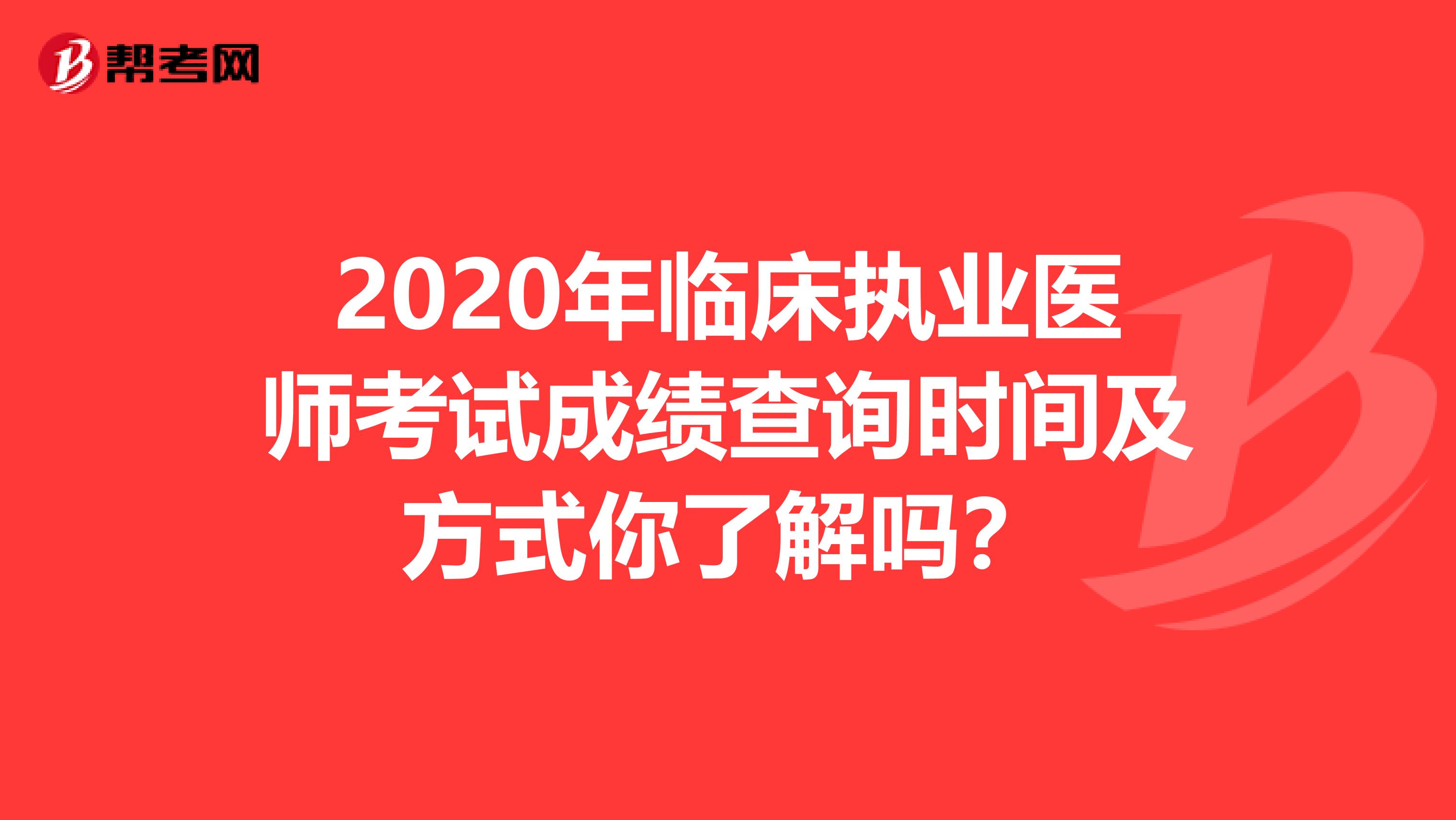 2020年临床执业医师考试成绩查询时间及方式你了解吗？