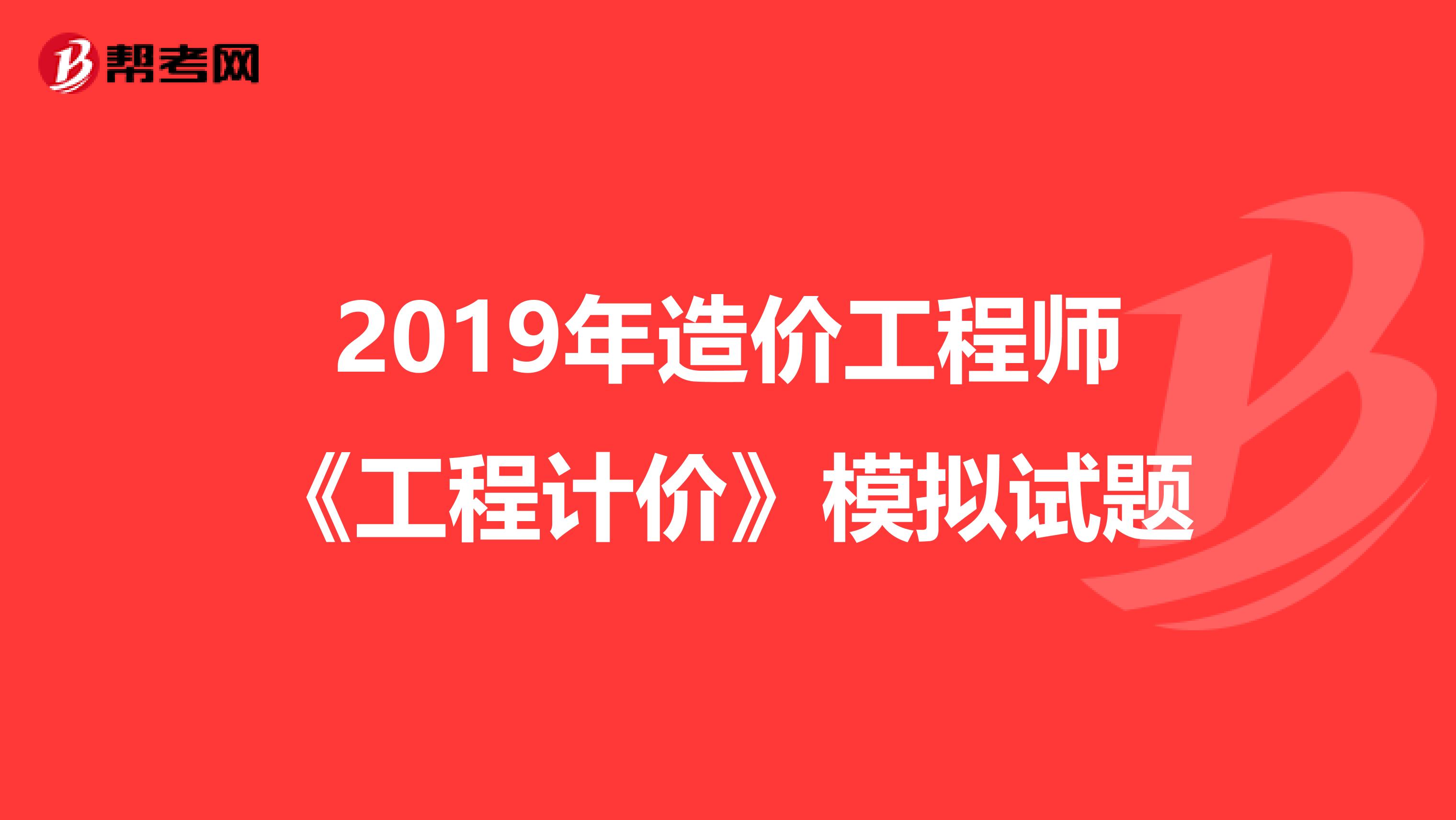 2019年造价工程师《工程计价》模拟试题