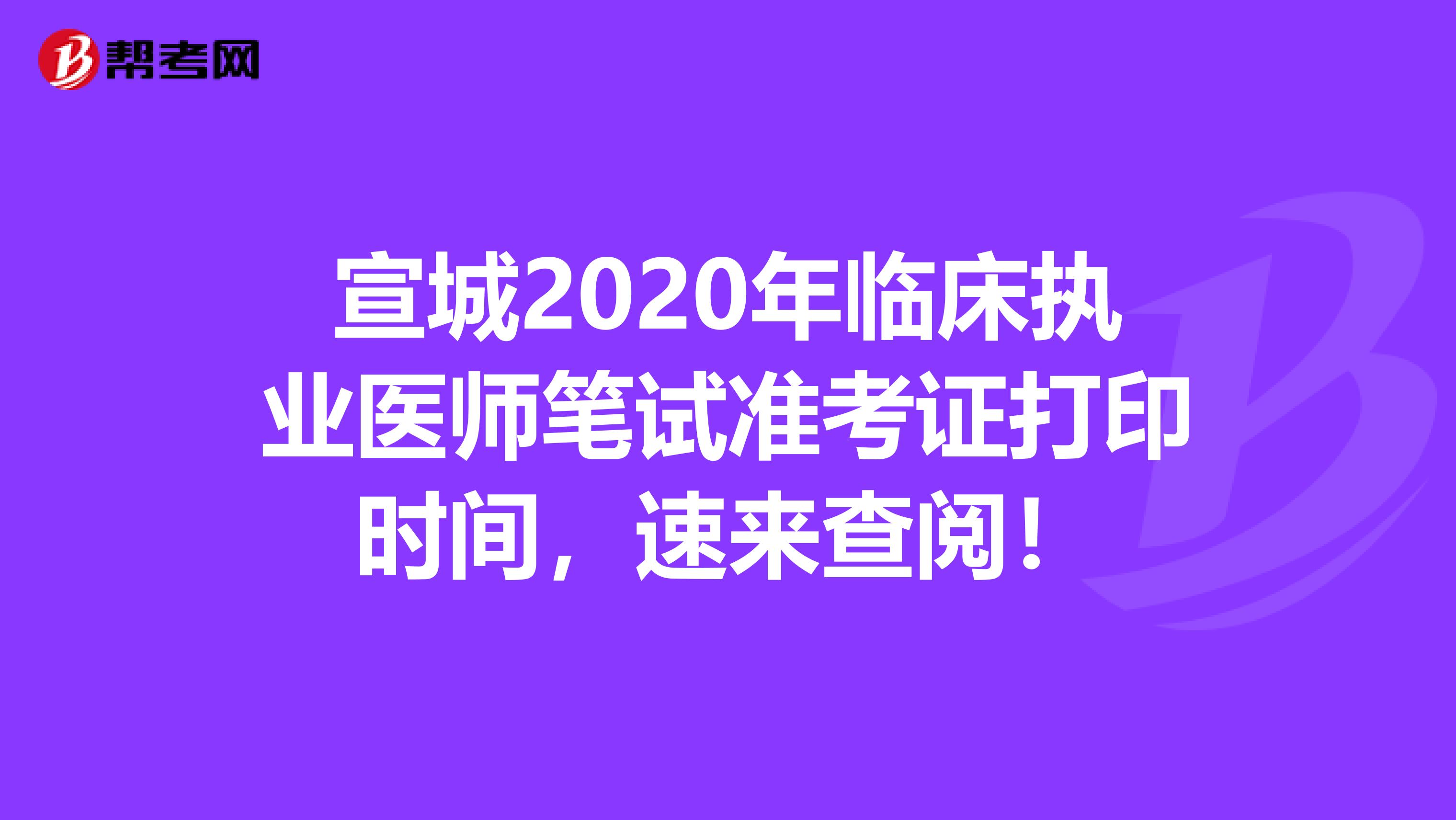 宣城2020年临床执业医师笔试准考证打印时间，速来查阅！