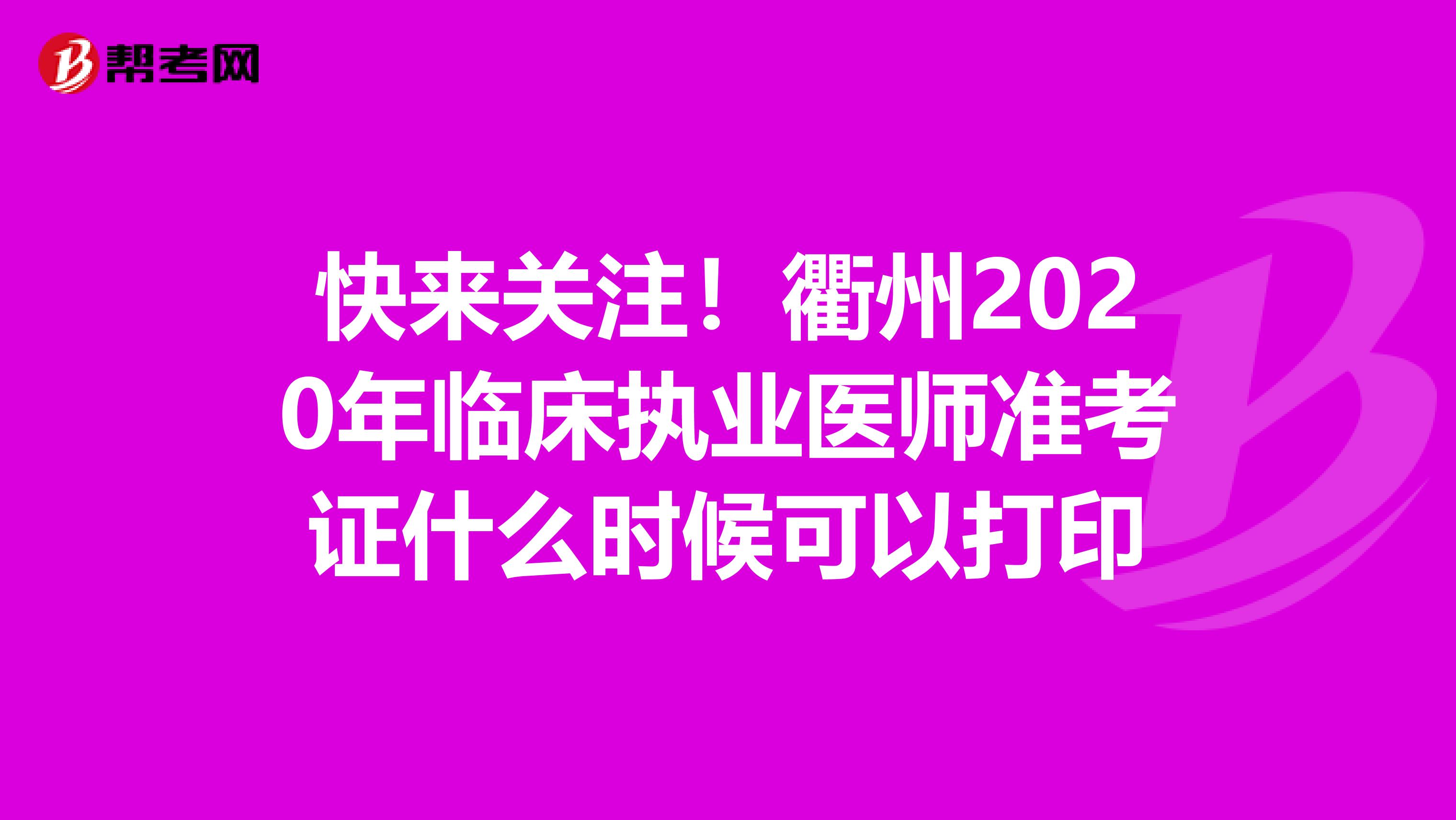 快来关注！衢州2020年临床执业医师准考证什么时候可以打印