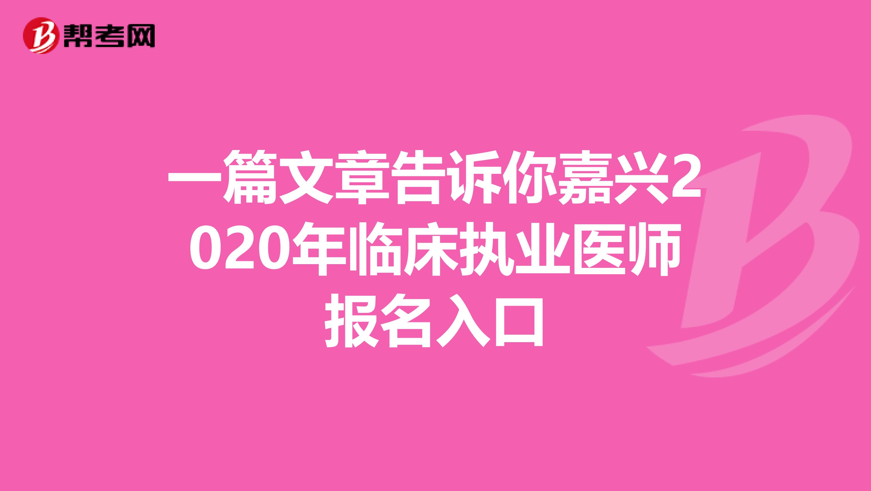 一篇文章告诉你嘉兴2020年临床执业医师报名入口