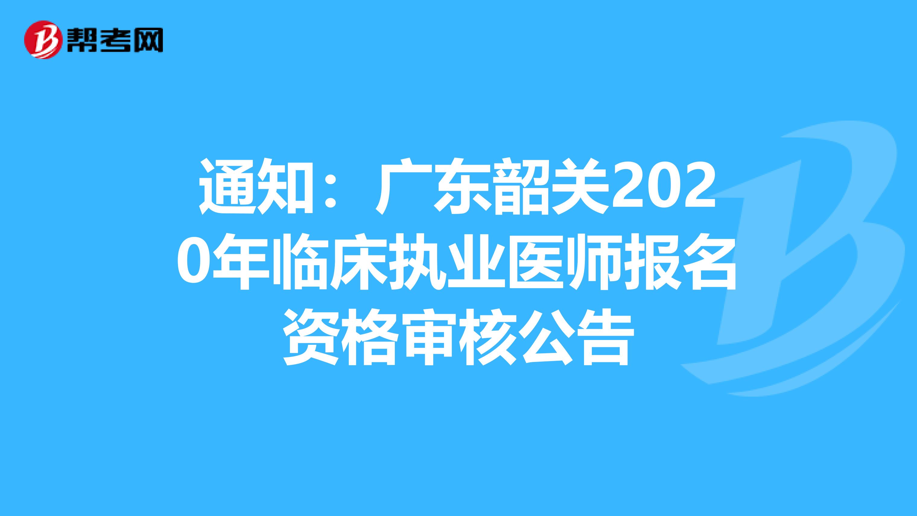 通知：广东韶关2020年临床执业医师报名资格审核公告