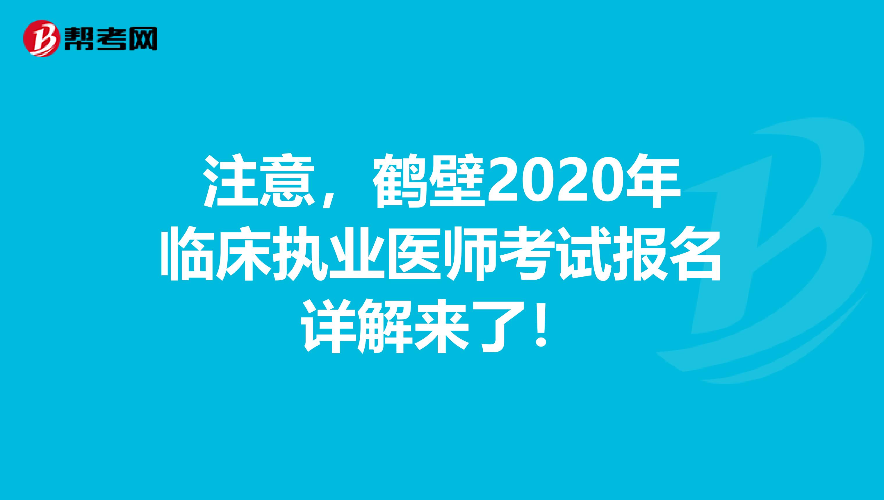 注意，鹤壁2020年临床执业医师考试报名详解来了！