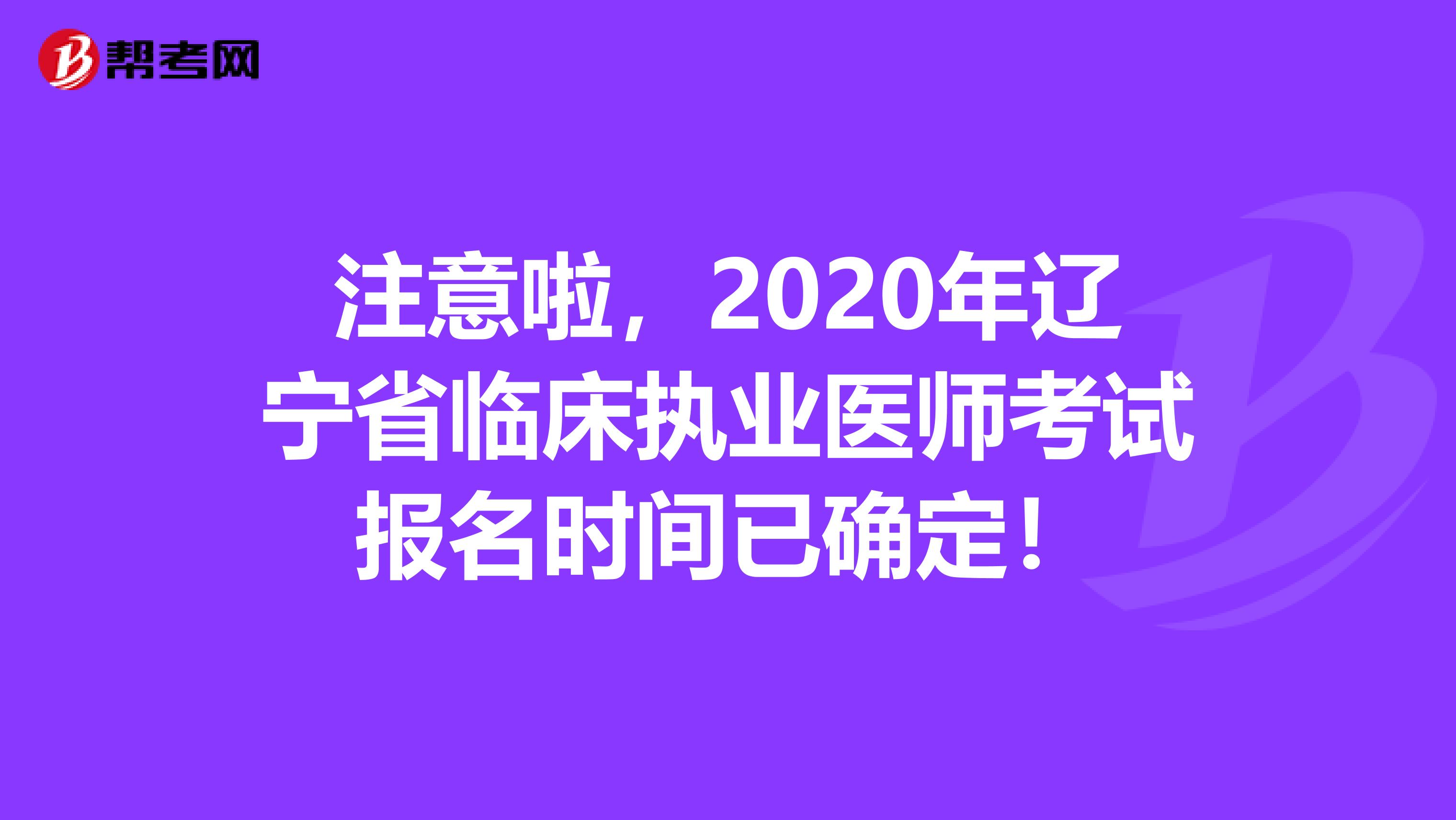 注意啦，2020年辽宁省临床执业医师考试报名时间已确定！