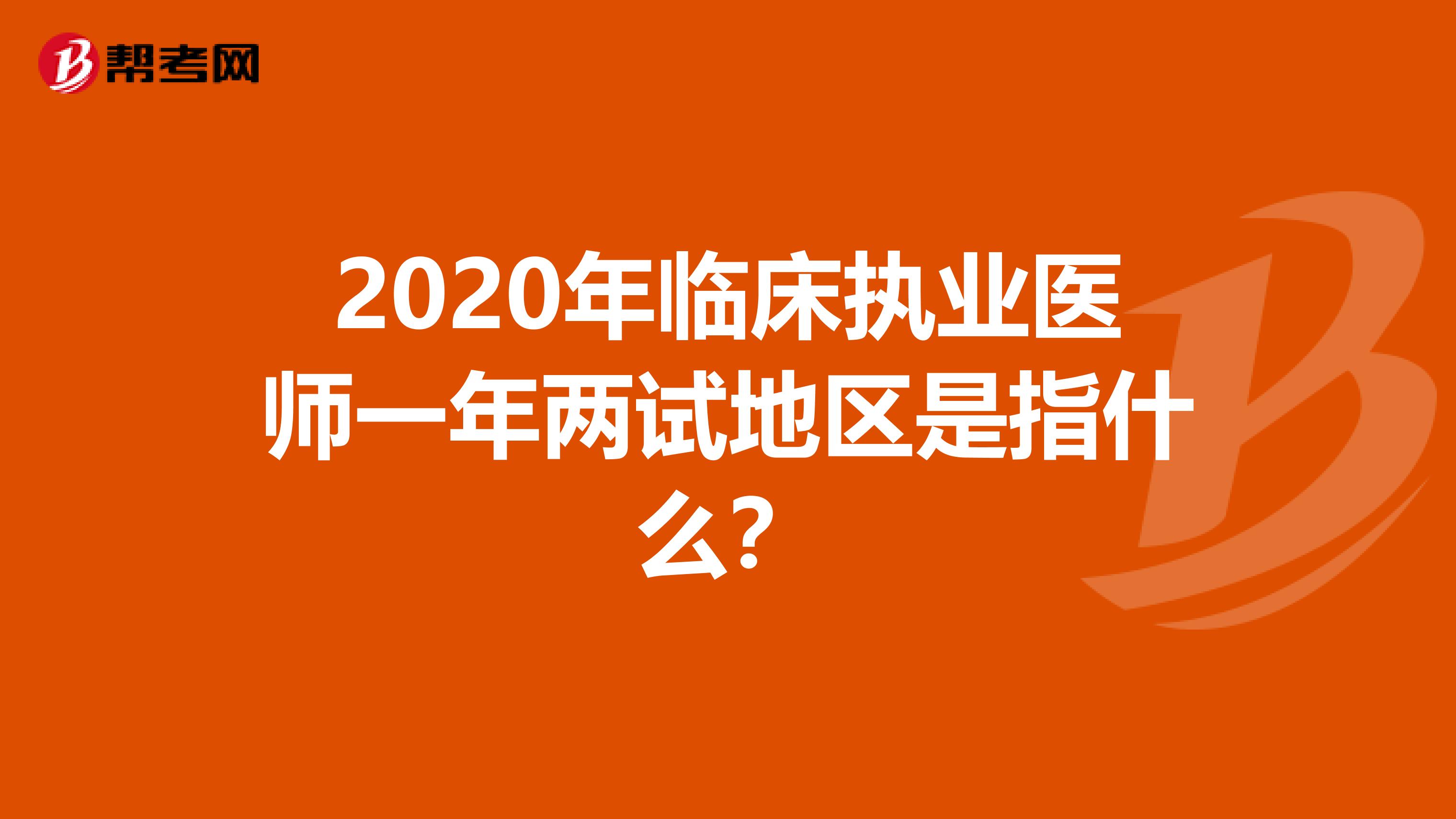 2020年临床执业医师一年两试地区是指什么？