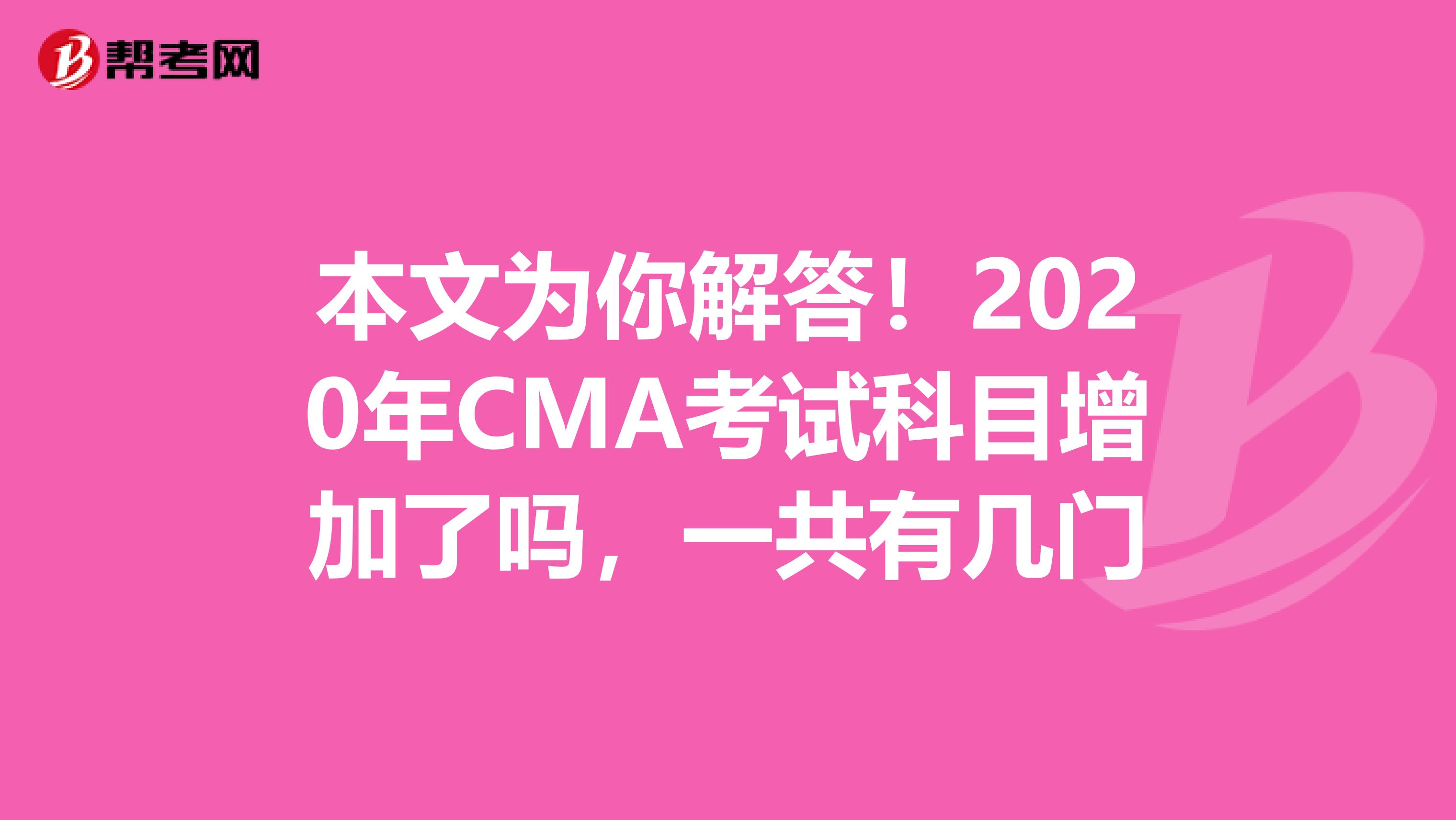 本文为你解答！2020年CMA考试科目增加了吗，一共有几门