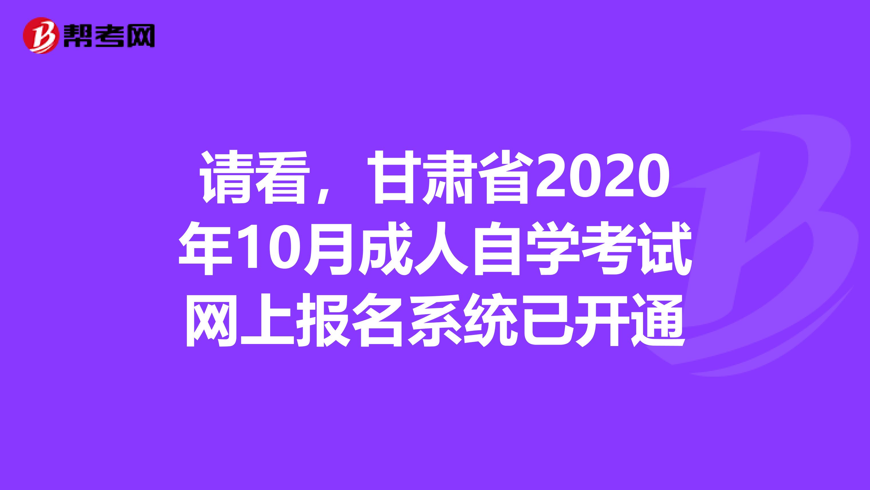 请看，甘肃省2020年10月成人自学考试网上报名系统已开通