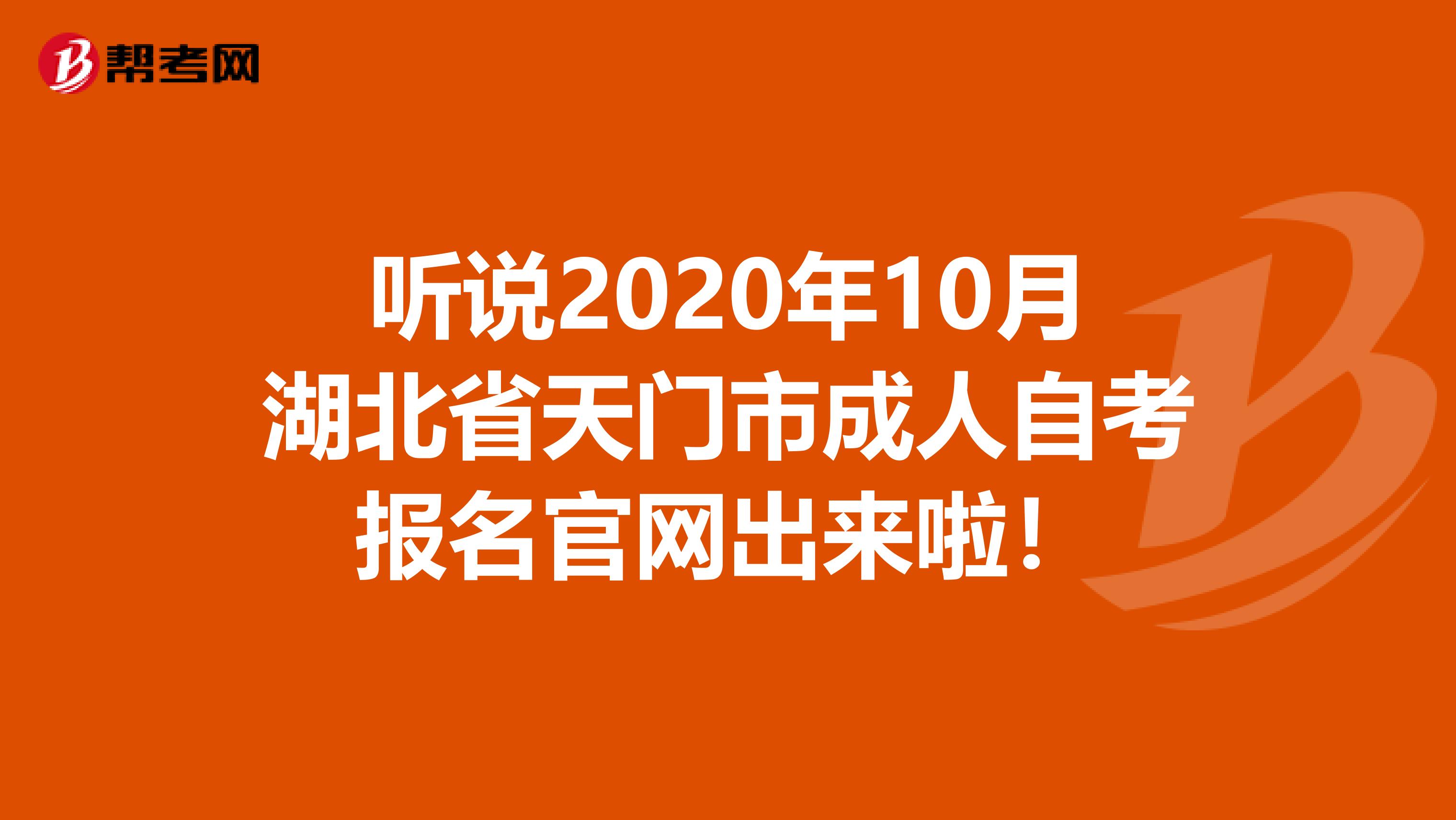听说2020年10月湖北省天门市成人自考报名官网出来啦！