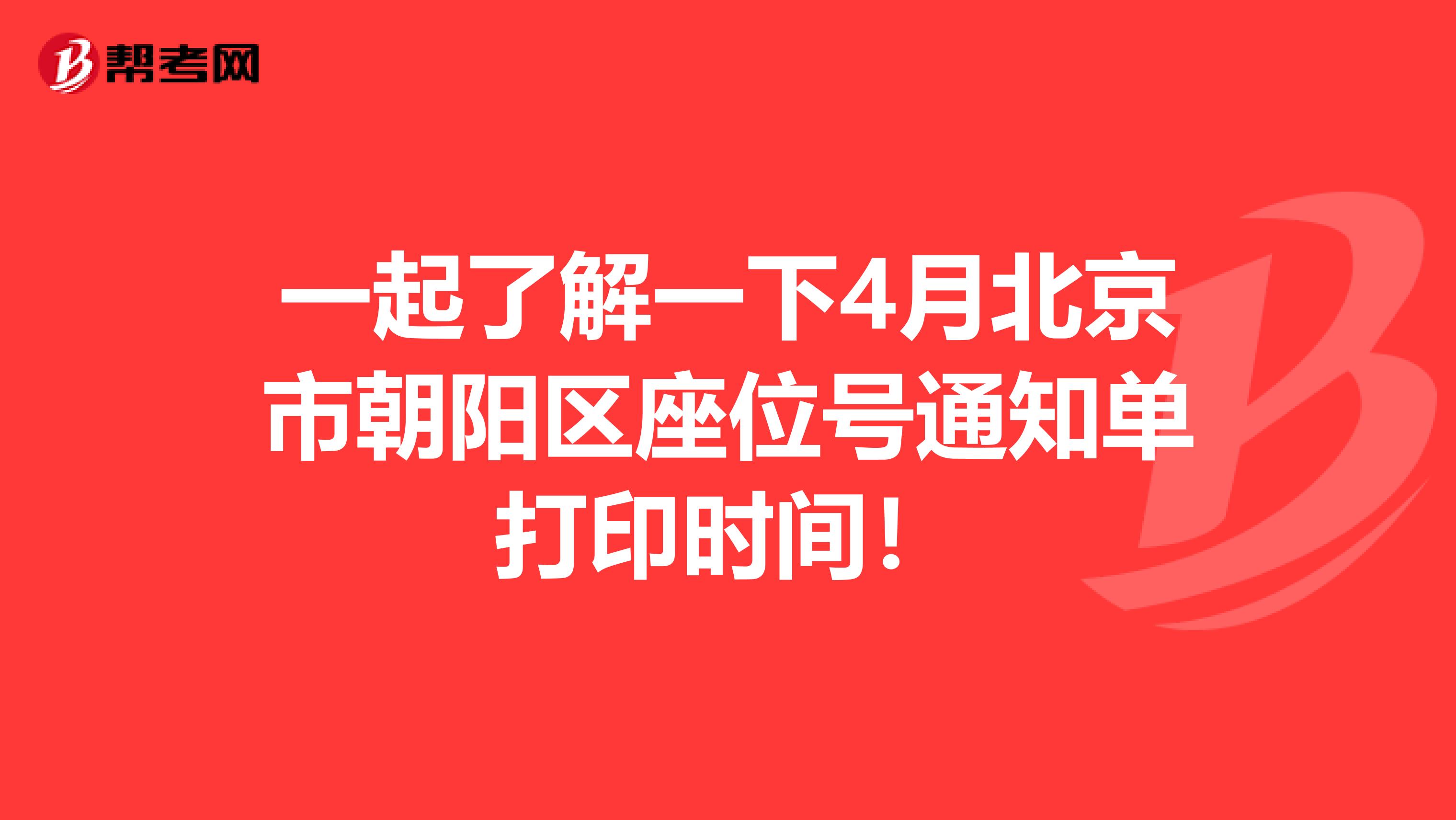一起了解一下4月北京市朝阳区座位号通知单打印时间！
