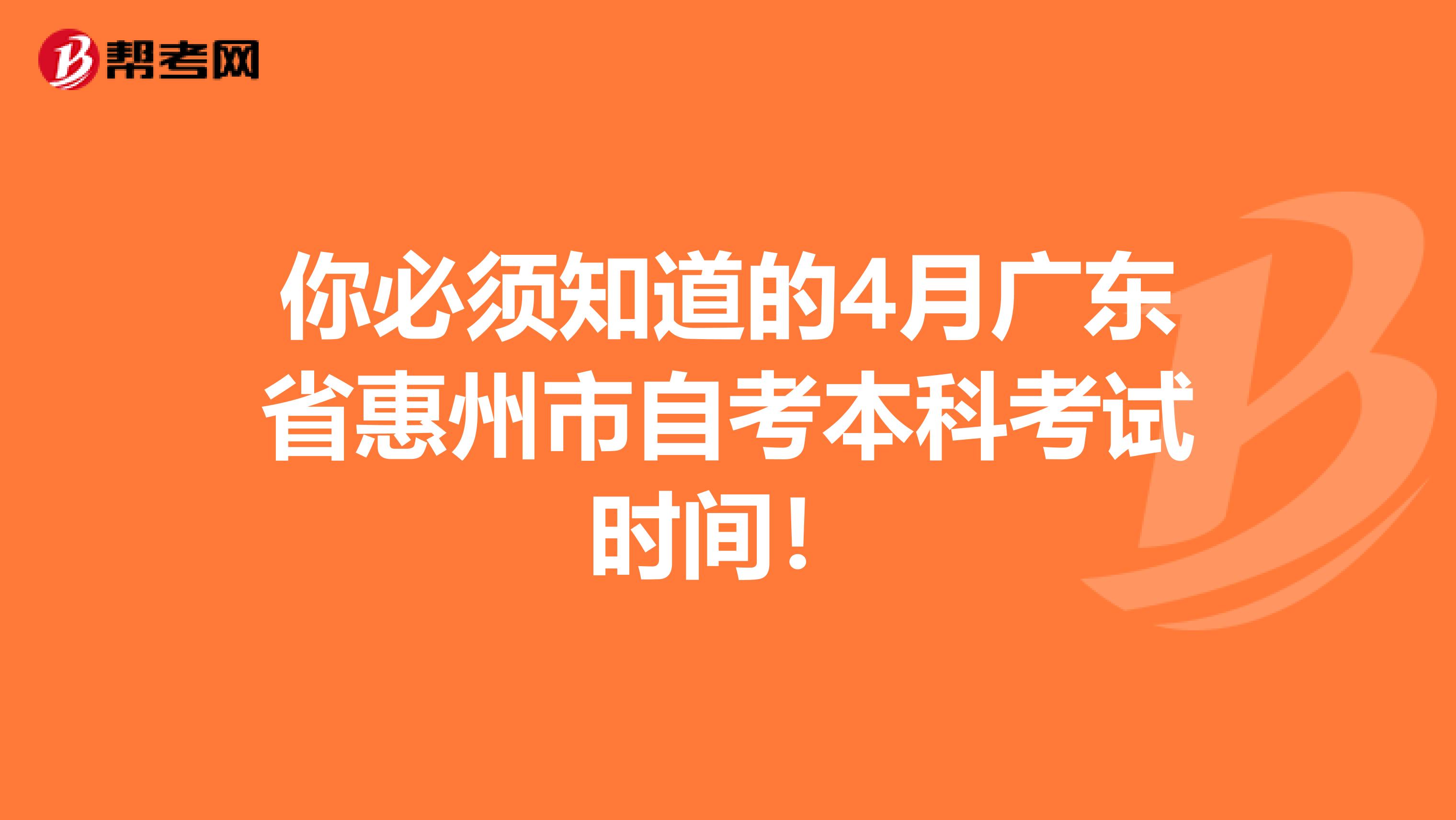 你必须知道的4月广东省惠州市自考本科考试时间！