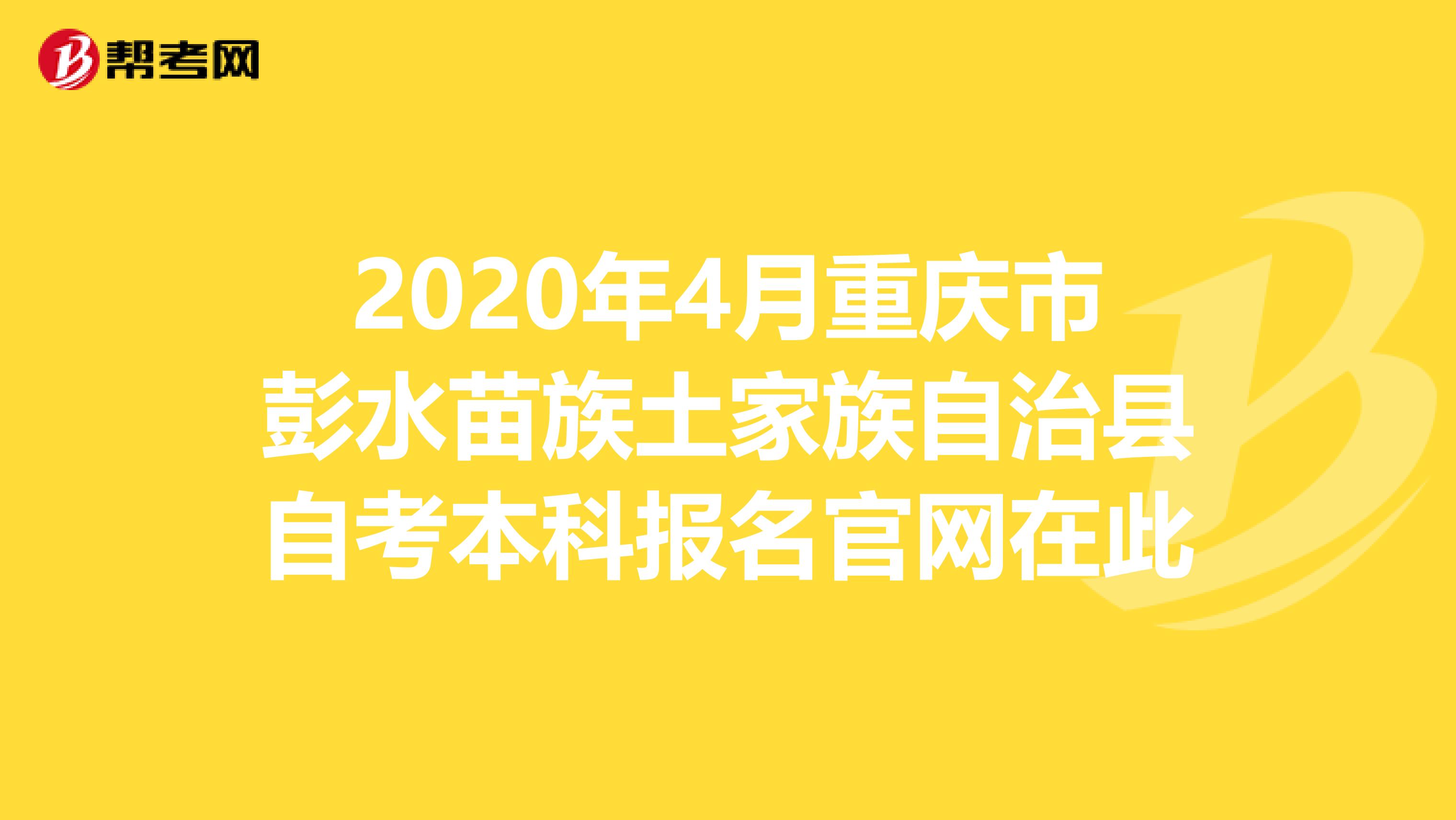 2020年4月重庆市彭水苗族土家族自治县自考本科报名官网在此