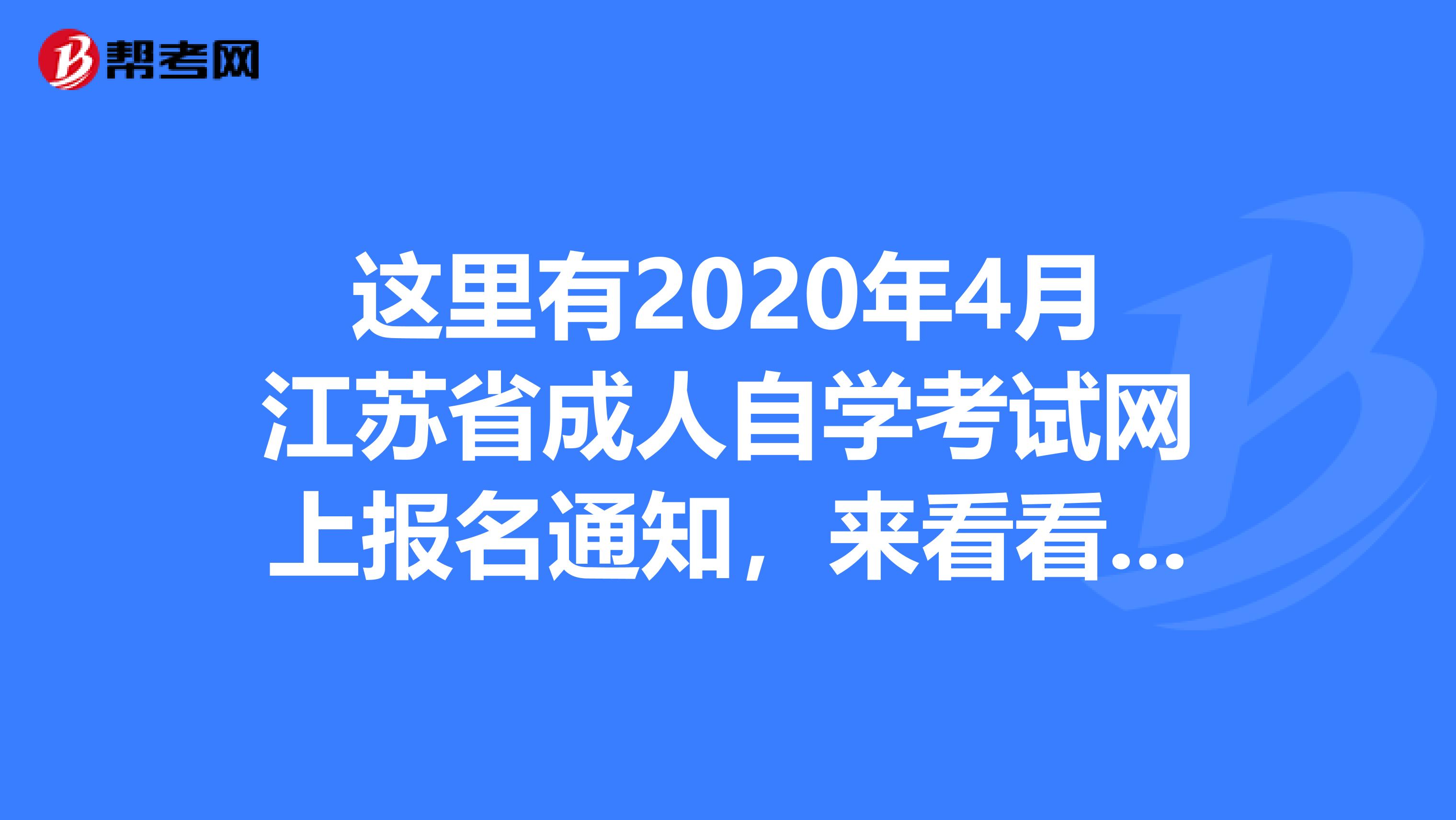 这里有2020年4月江苏省成人自学考试网上报名通知，来看看吧！