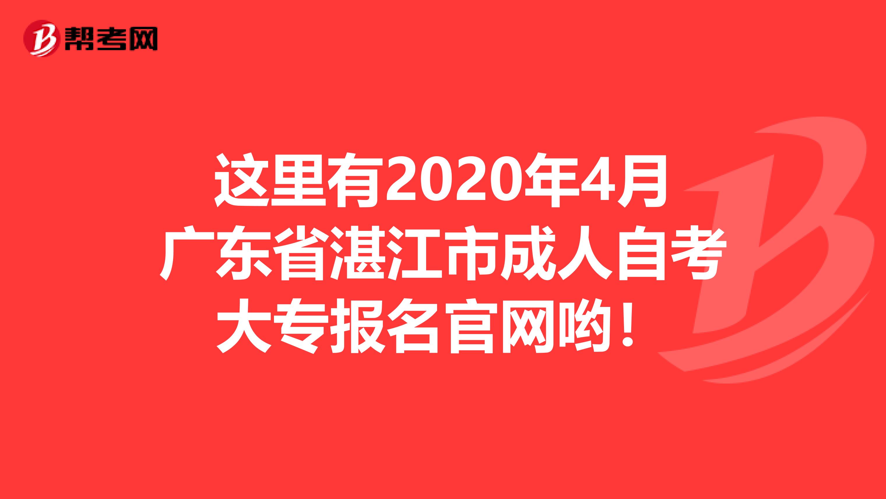 这里有2020年4月广东省湛江市成人自考大专报名官网哟！