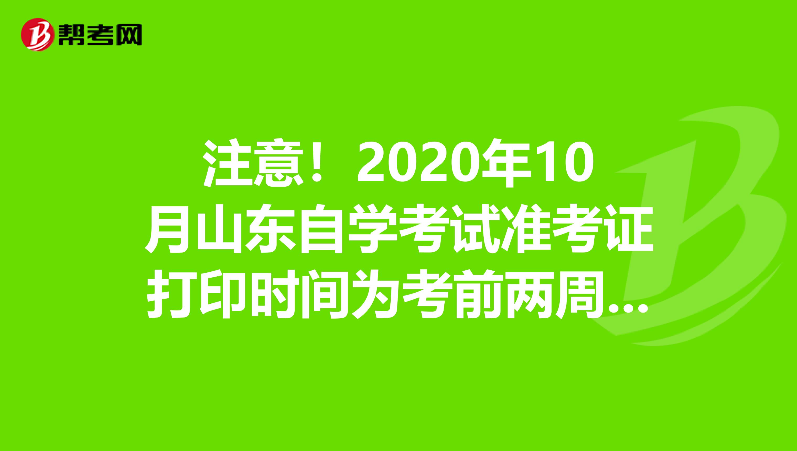 注意！2020年10月山东自学考试准考证打印时间为考前两周哟！