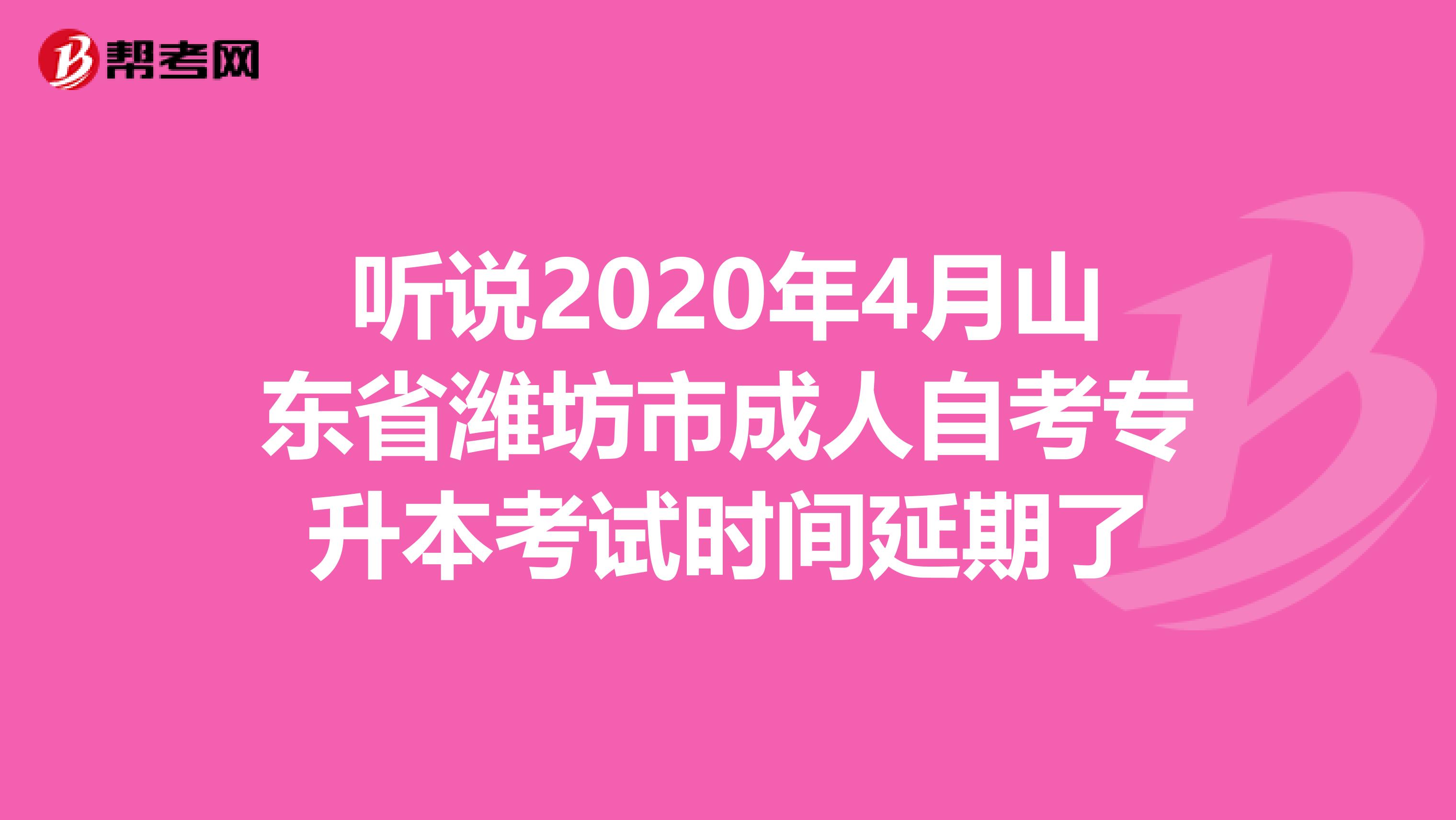 听说2020年4月山东省潍坊市成人自考专升本考试时间延期了