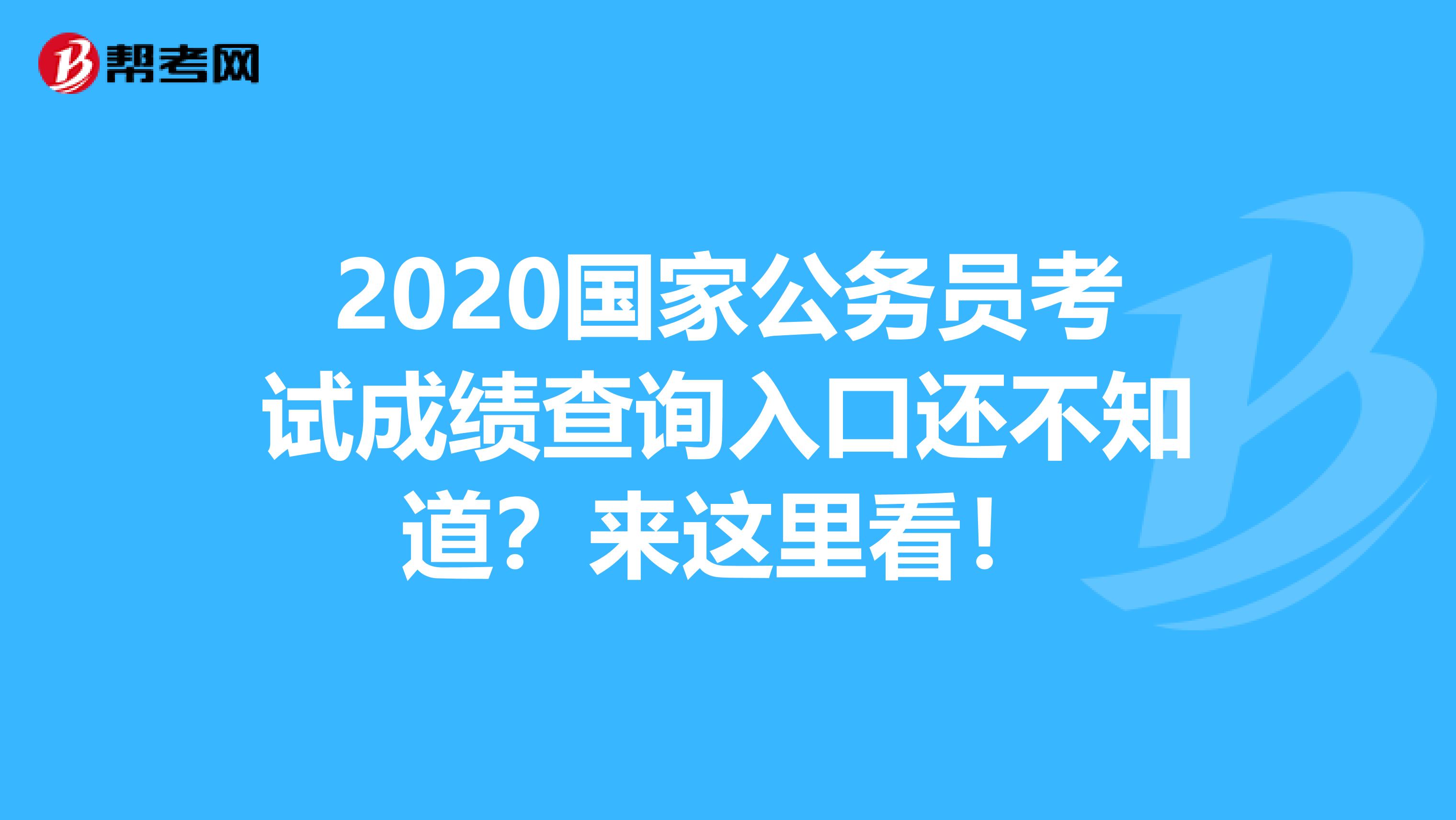 2020国家公务员考试成绩查询入口还不知道？来这里看！