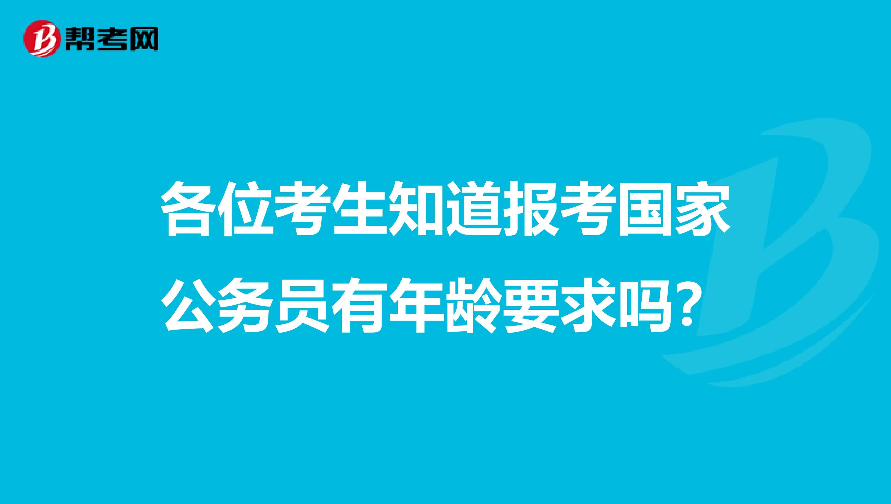 各位考生知道报考国家公务员有年龄要求吗？