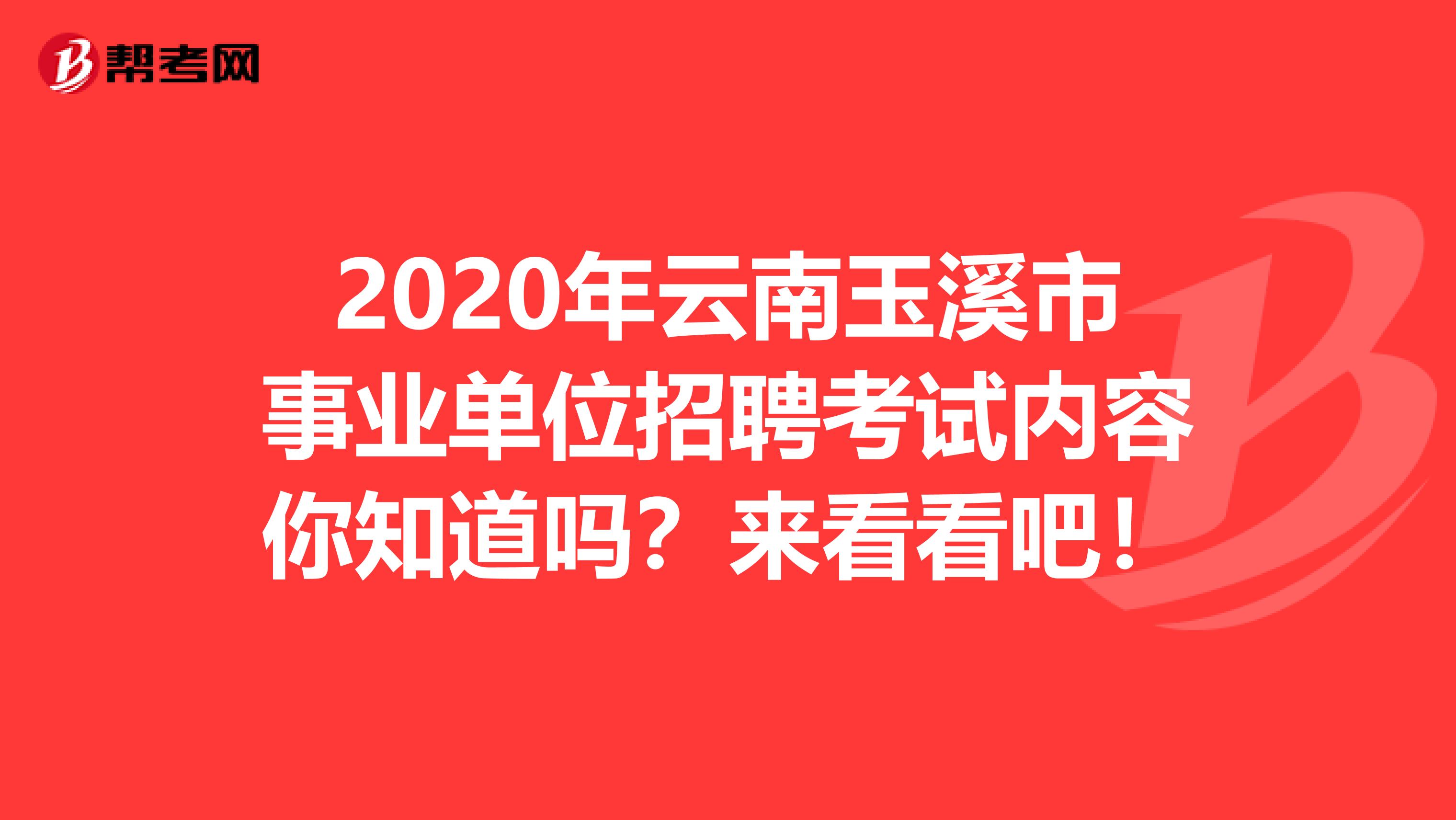 2020年云南玉溪市事业单位招聘考试内容你知道吗？来看看吧！