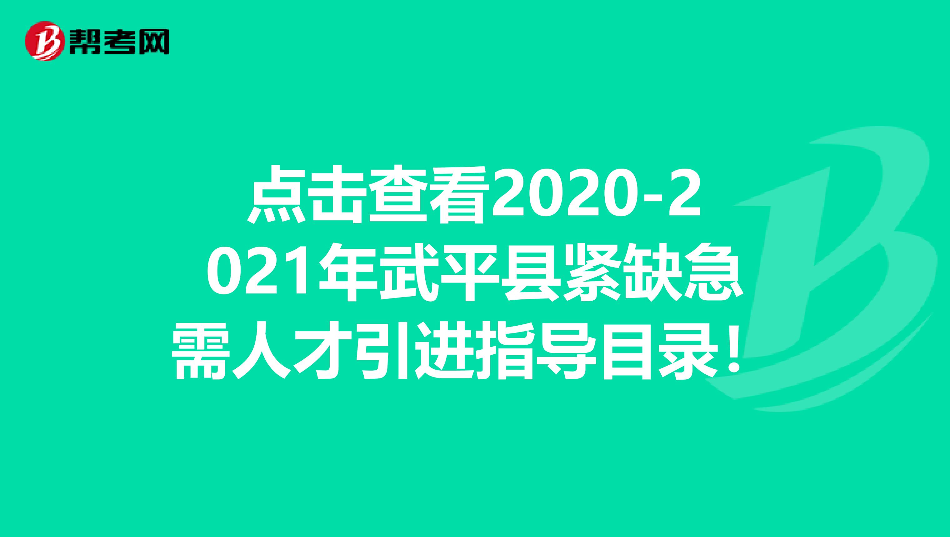 点击查看2020-2021年武平县紧缺急需人才引进指导目录！