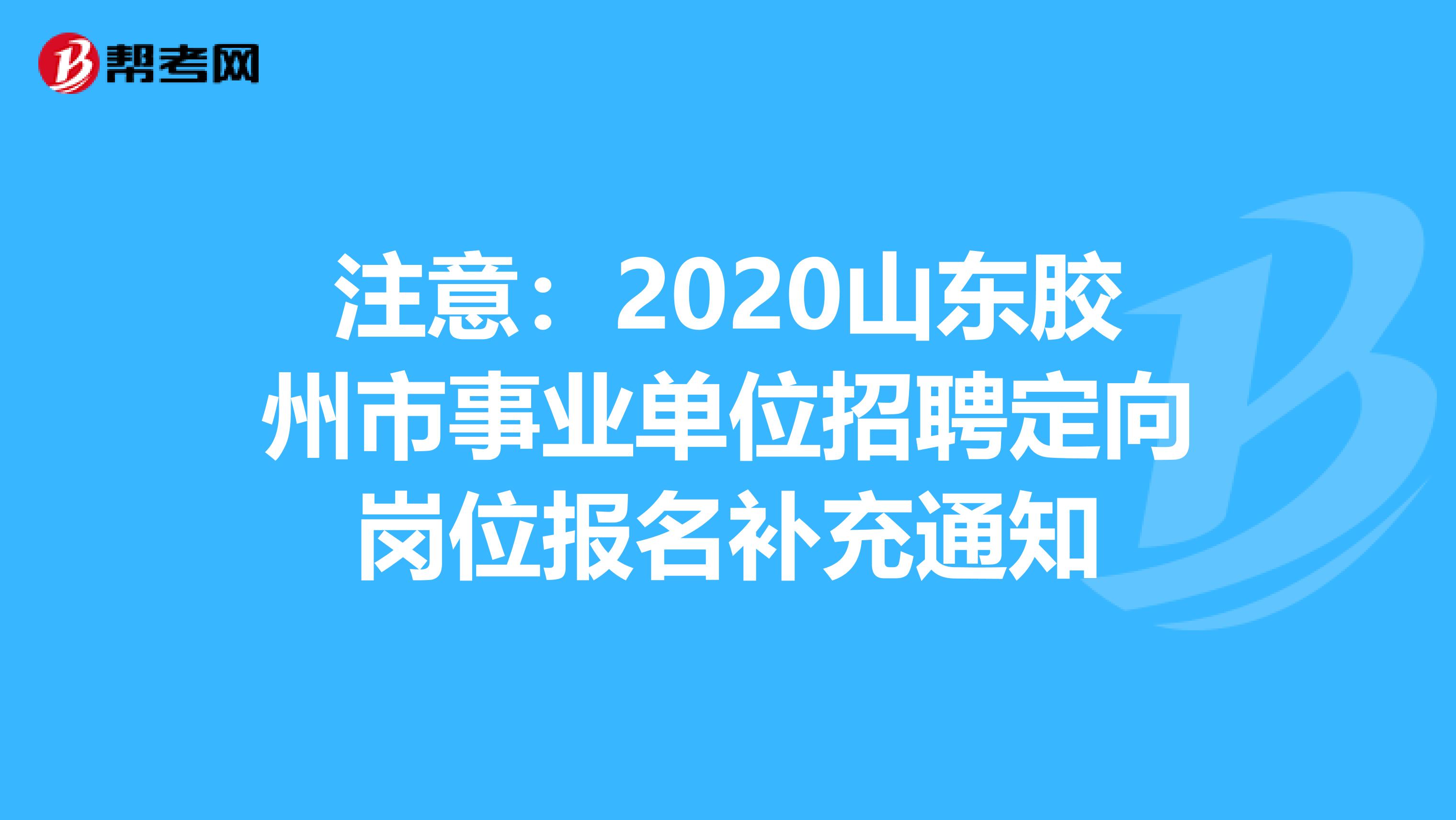 注意：2020山东胶州市事业单位招聘定向岗位报名补充通知