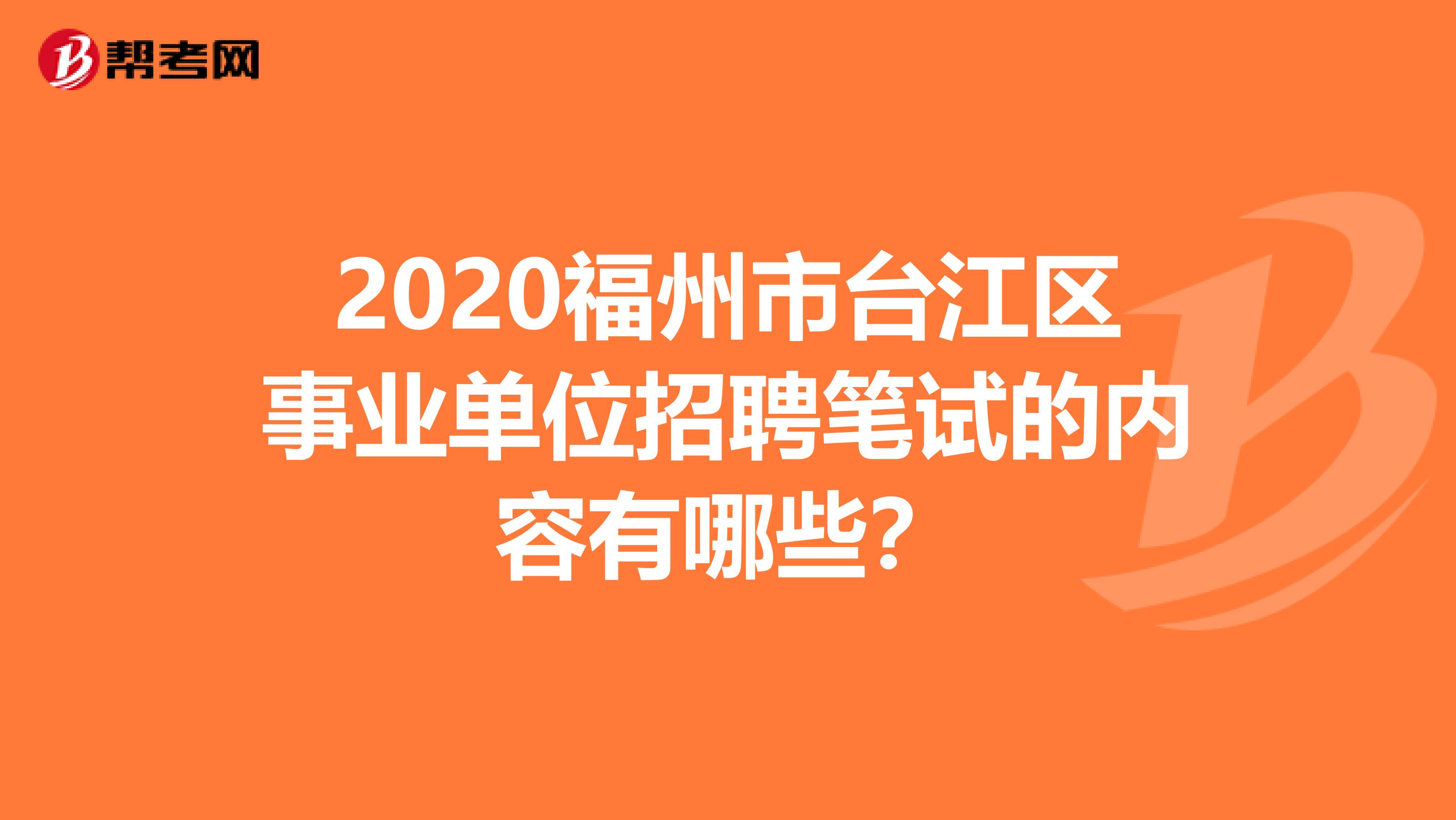 2020福州市台江区事业单位招聘笔试的内容有哪些？