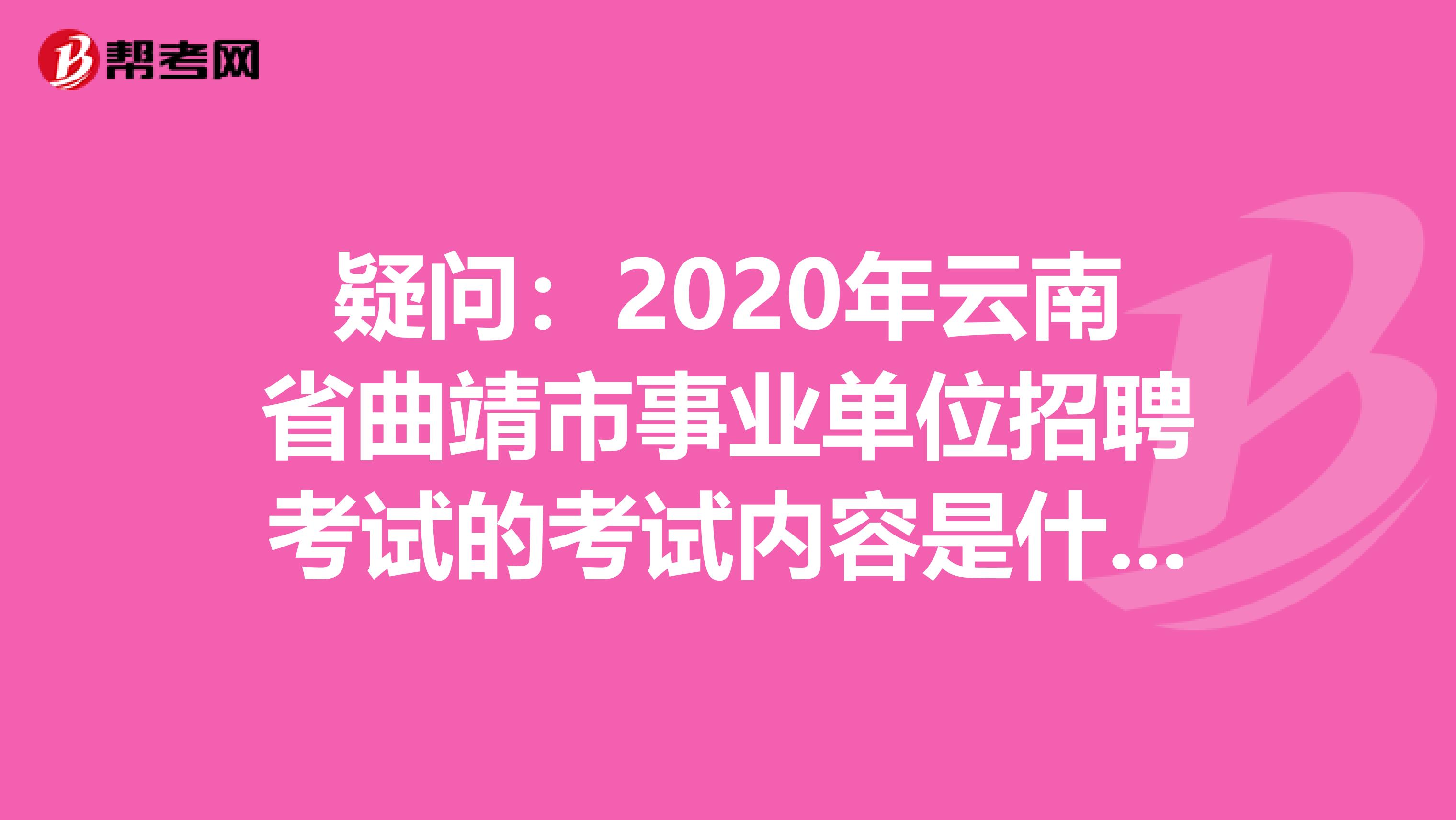 疑问：2020年云南省曲靖市事业单位招聘考试的考试内容是什么？
