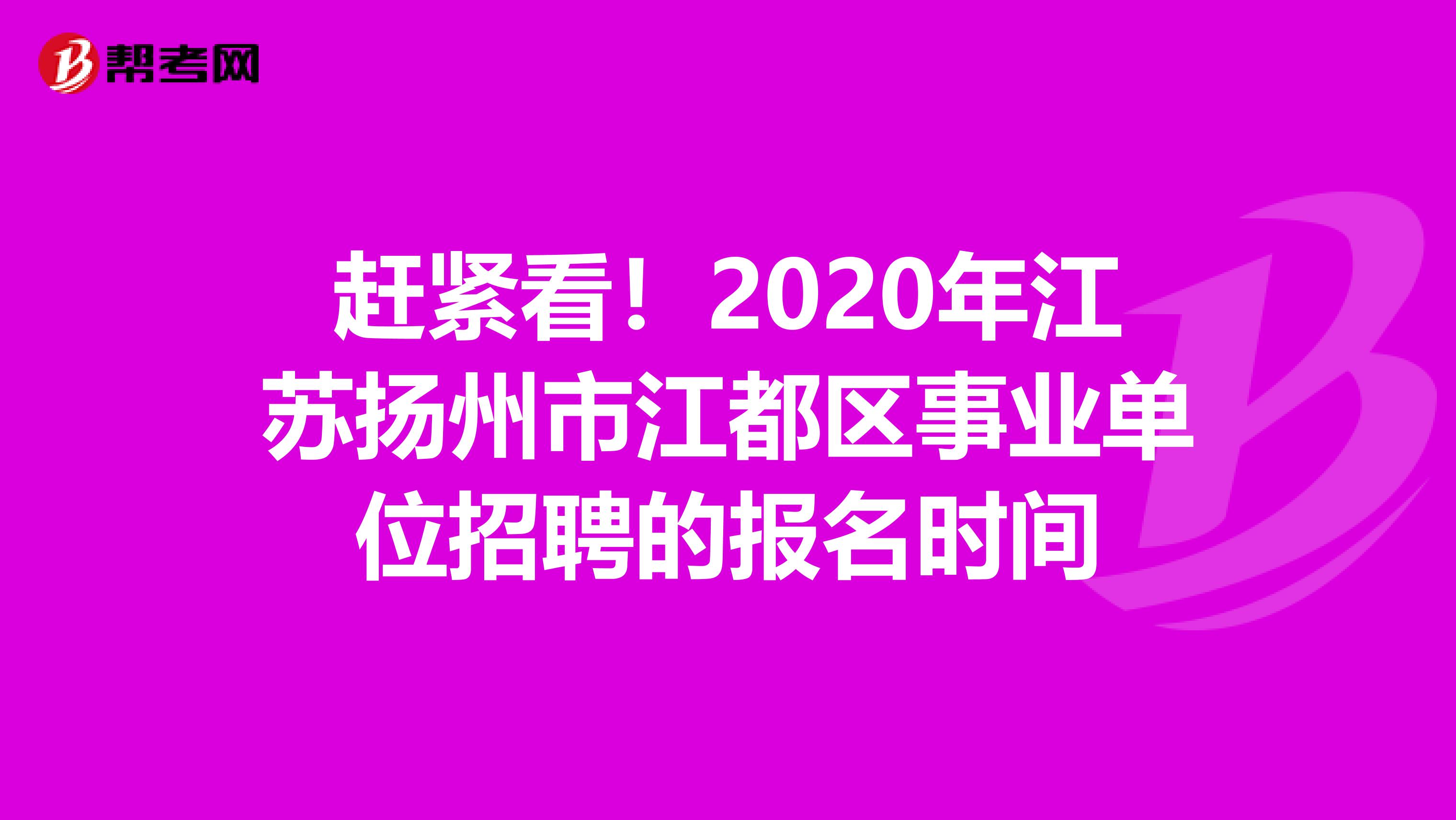赶紧看！2020年江苏扬州市江都区事业单位招聘的报名时间
