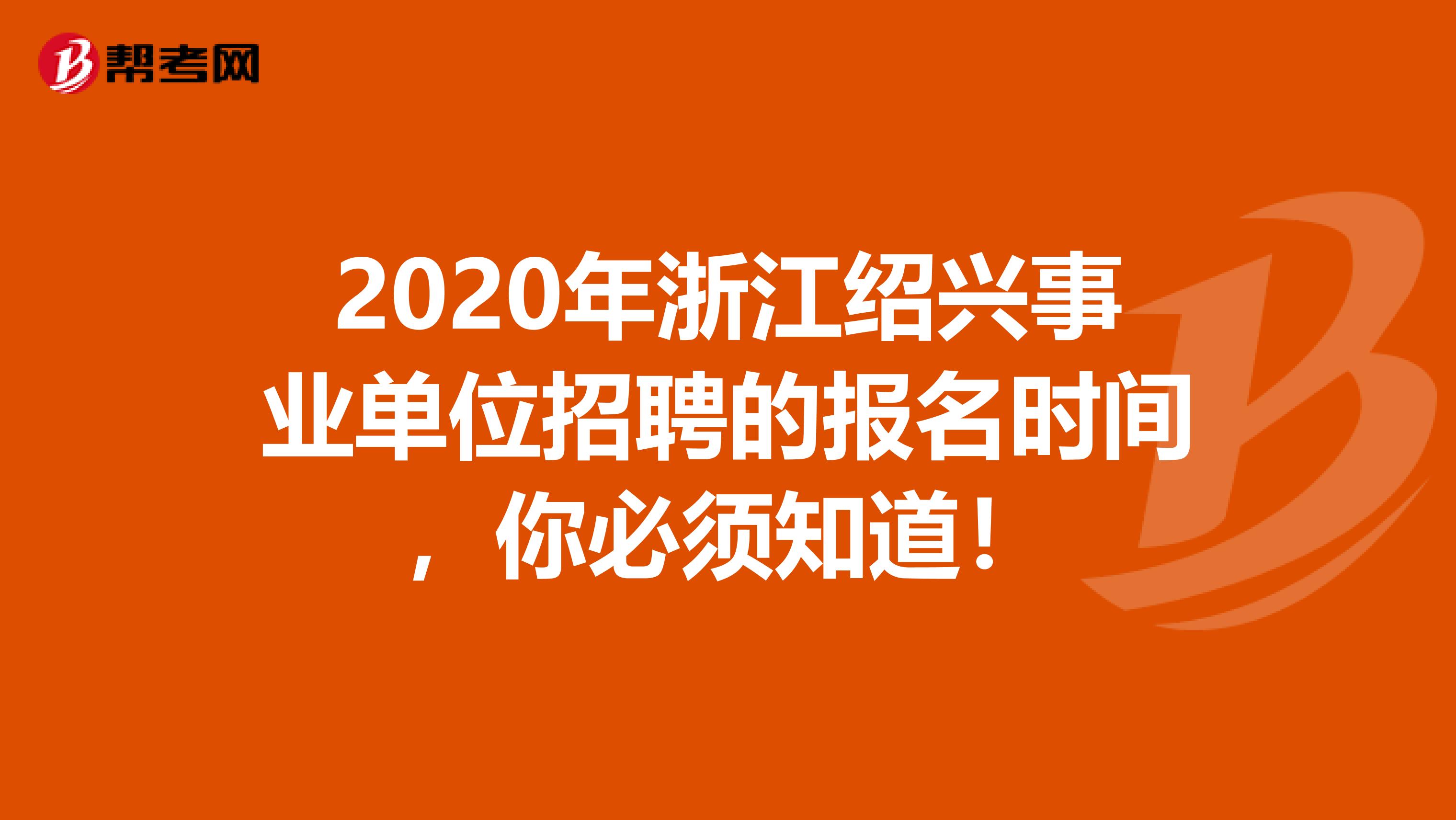 2020年浙江绍兴事业单位招聘的报名时间，你必须知道！