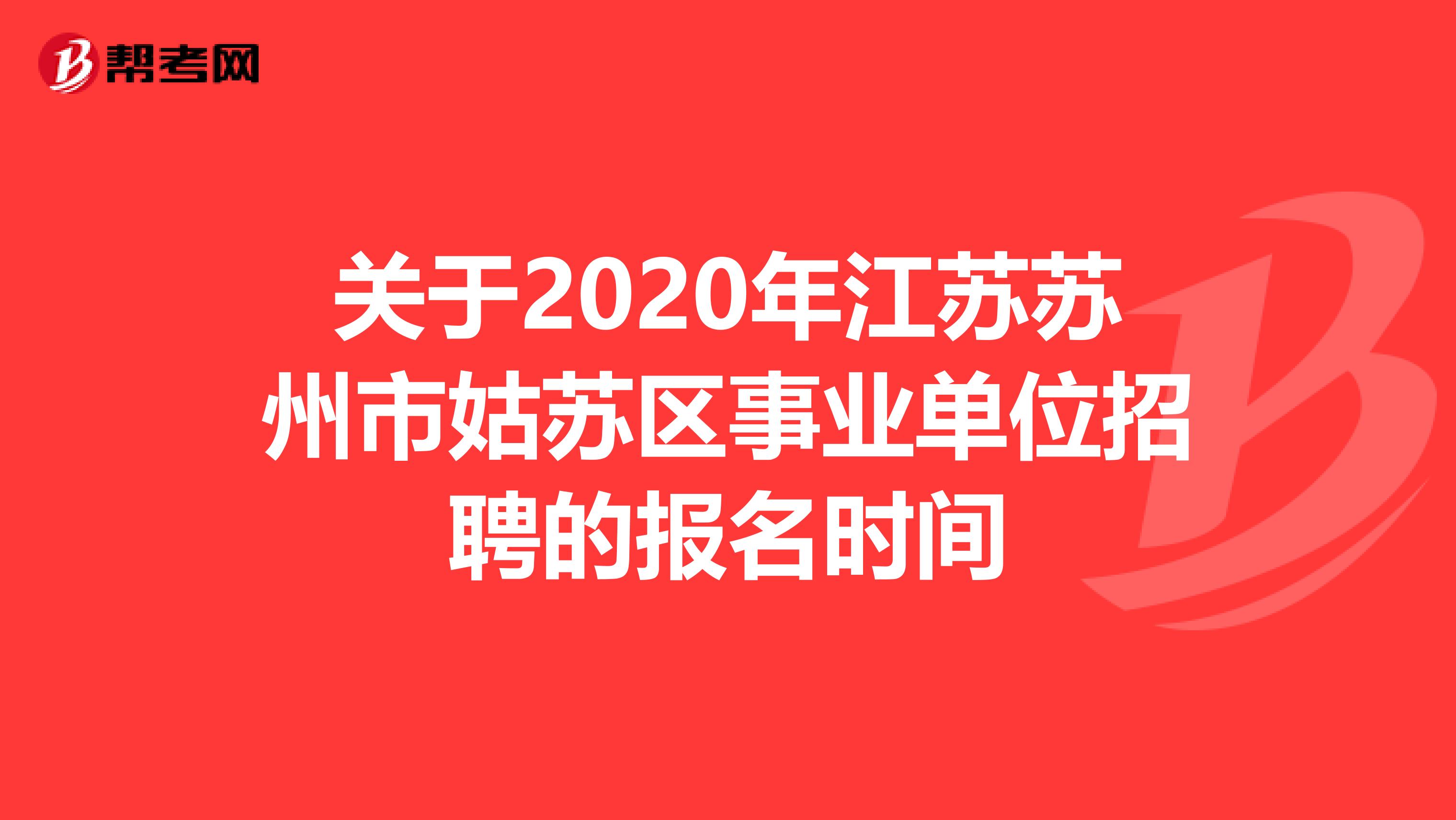 关于2020年江苏苏州市姑苏区事业单位招聘的报名时间
