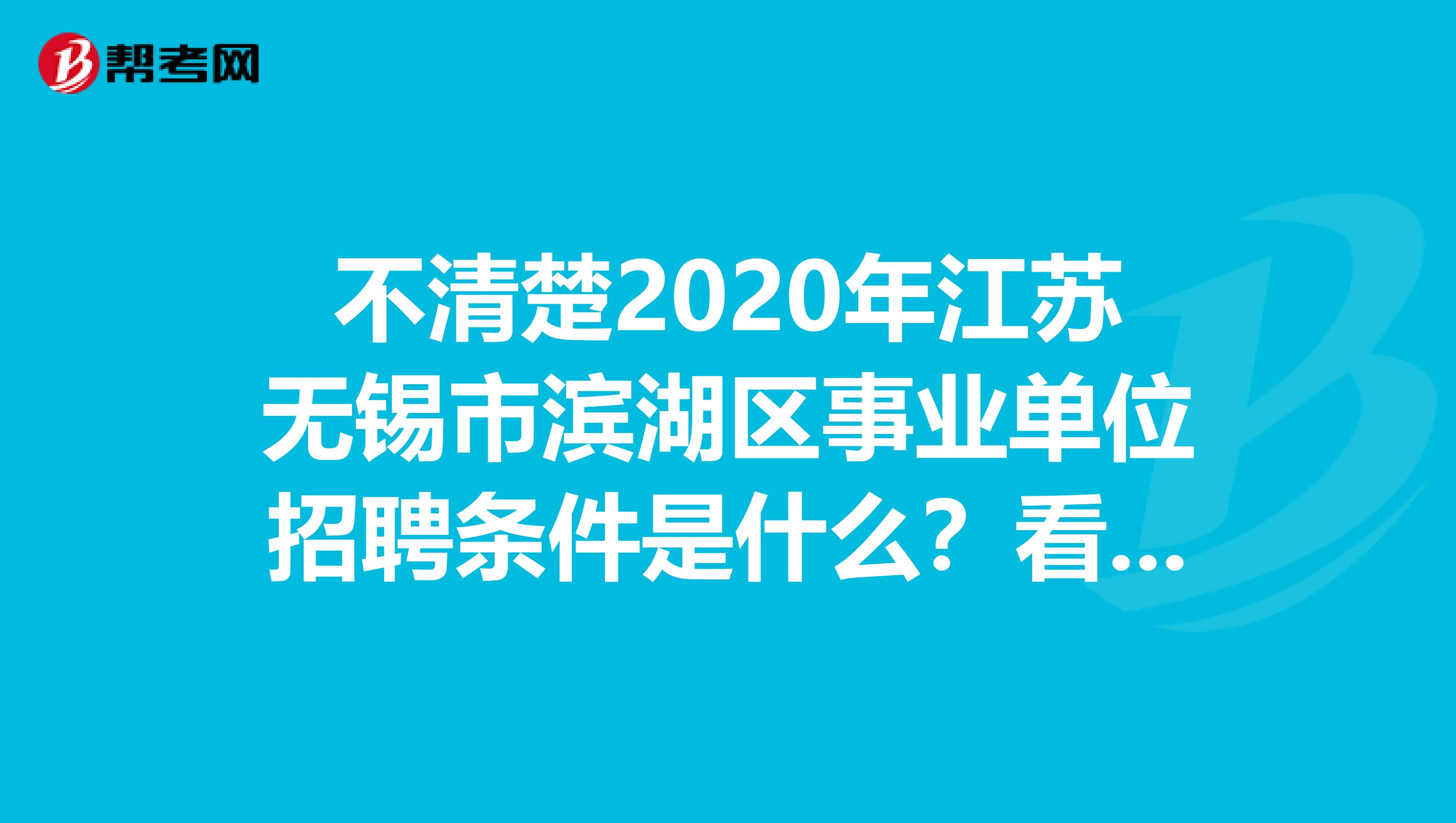 不清楚2020年江苏无锡市滨湖区事业单位招聘条件是什么？看这里