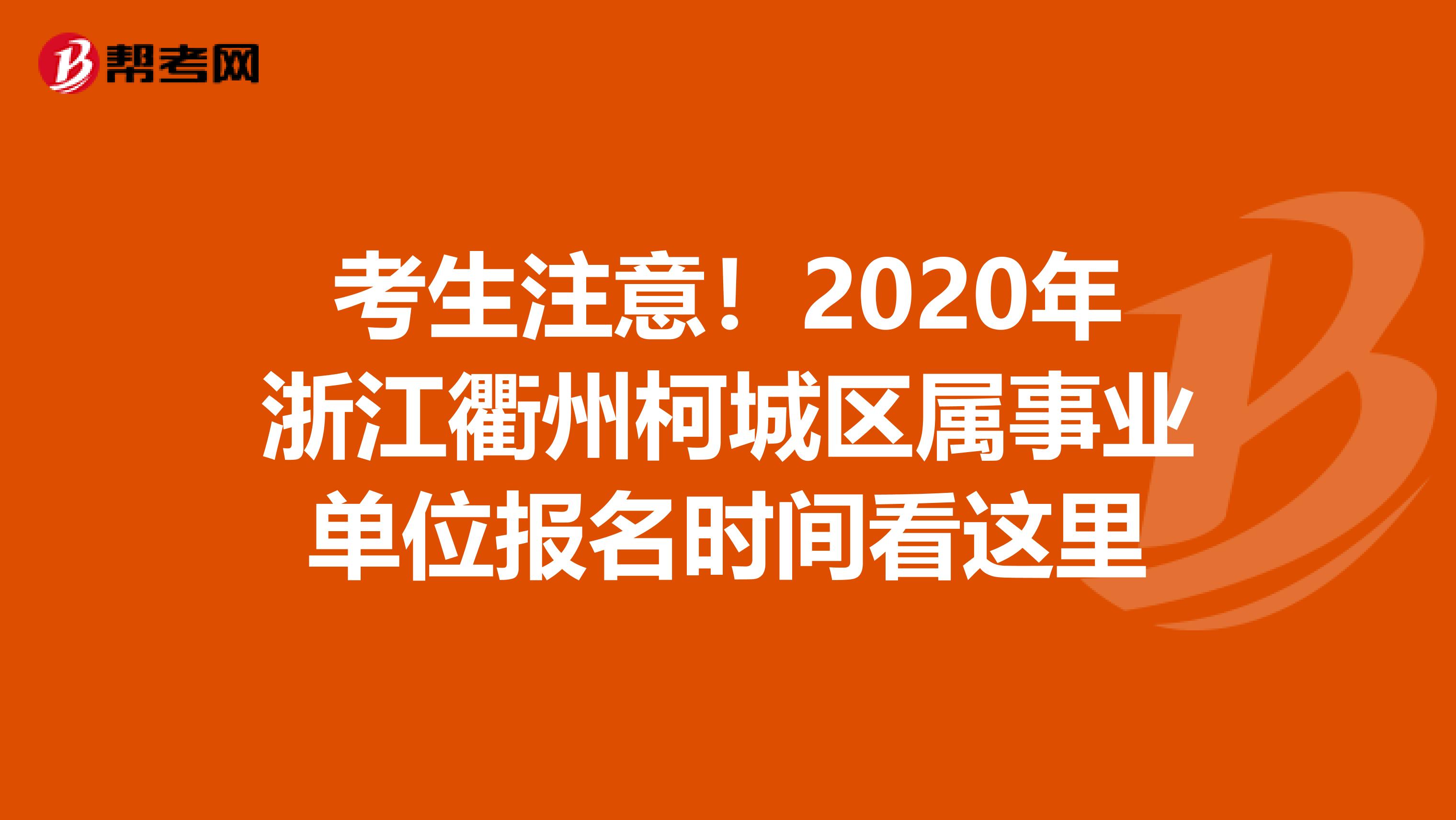 考生注意！2020年浙江衢州柯城区属事业单位报名时间看这里