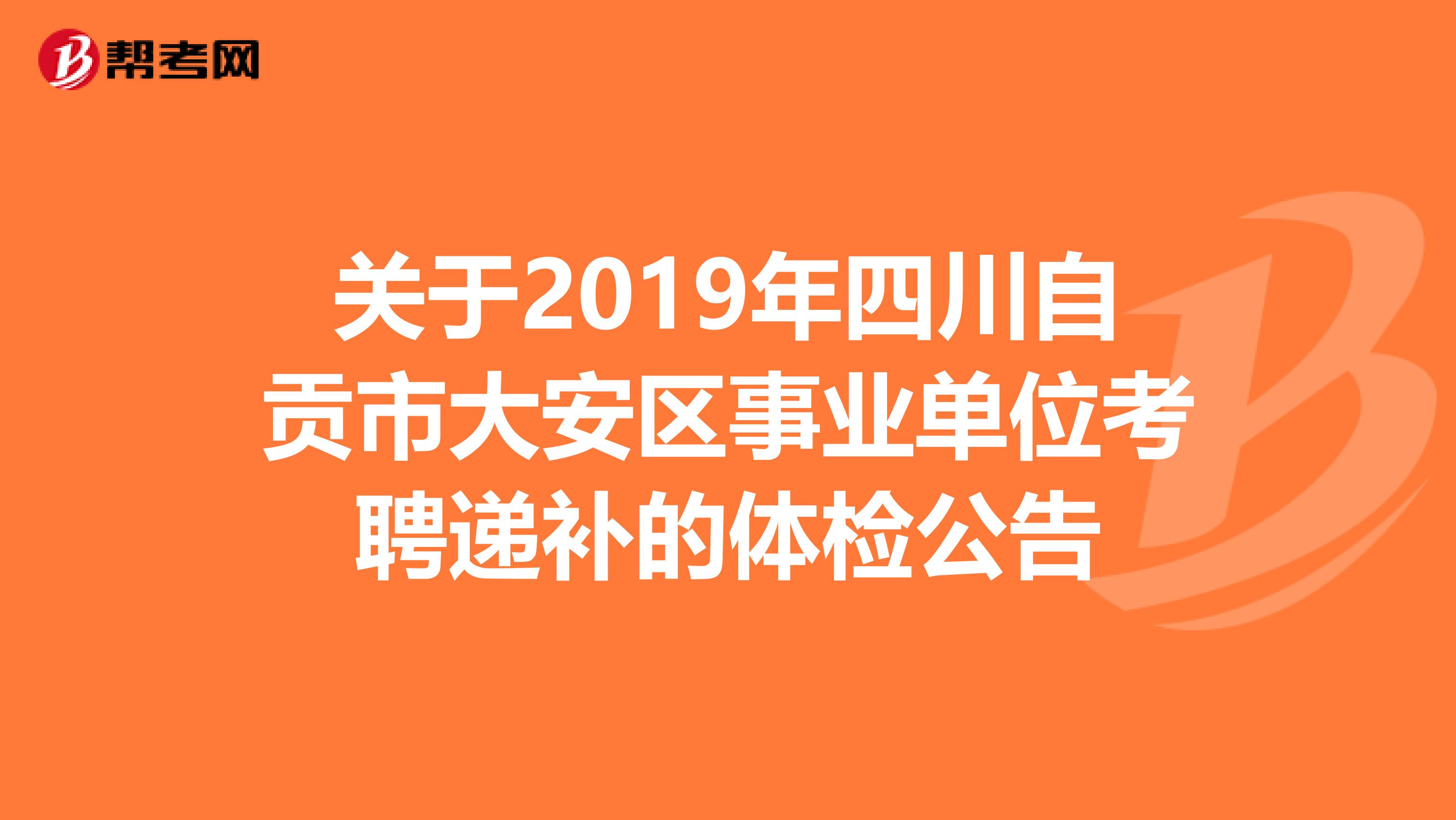 关于2019年四川自贡市大安区事业单位考聘递补的体检公告