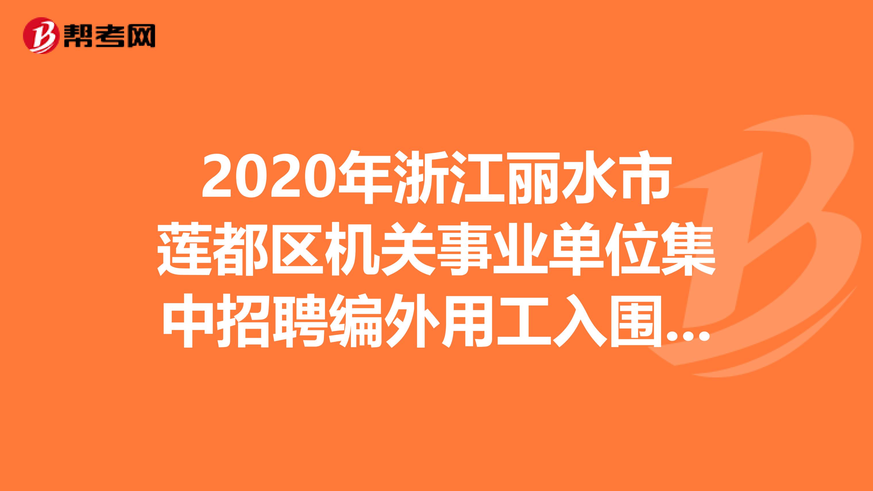 2020年浙江丽水市莲都区机关事业单位集中招聘编外用工入围面试名单出来了