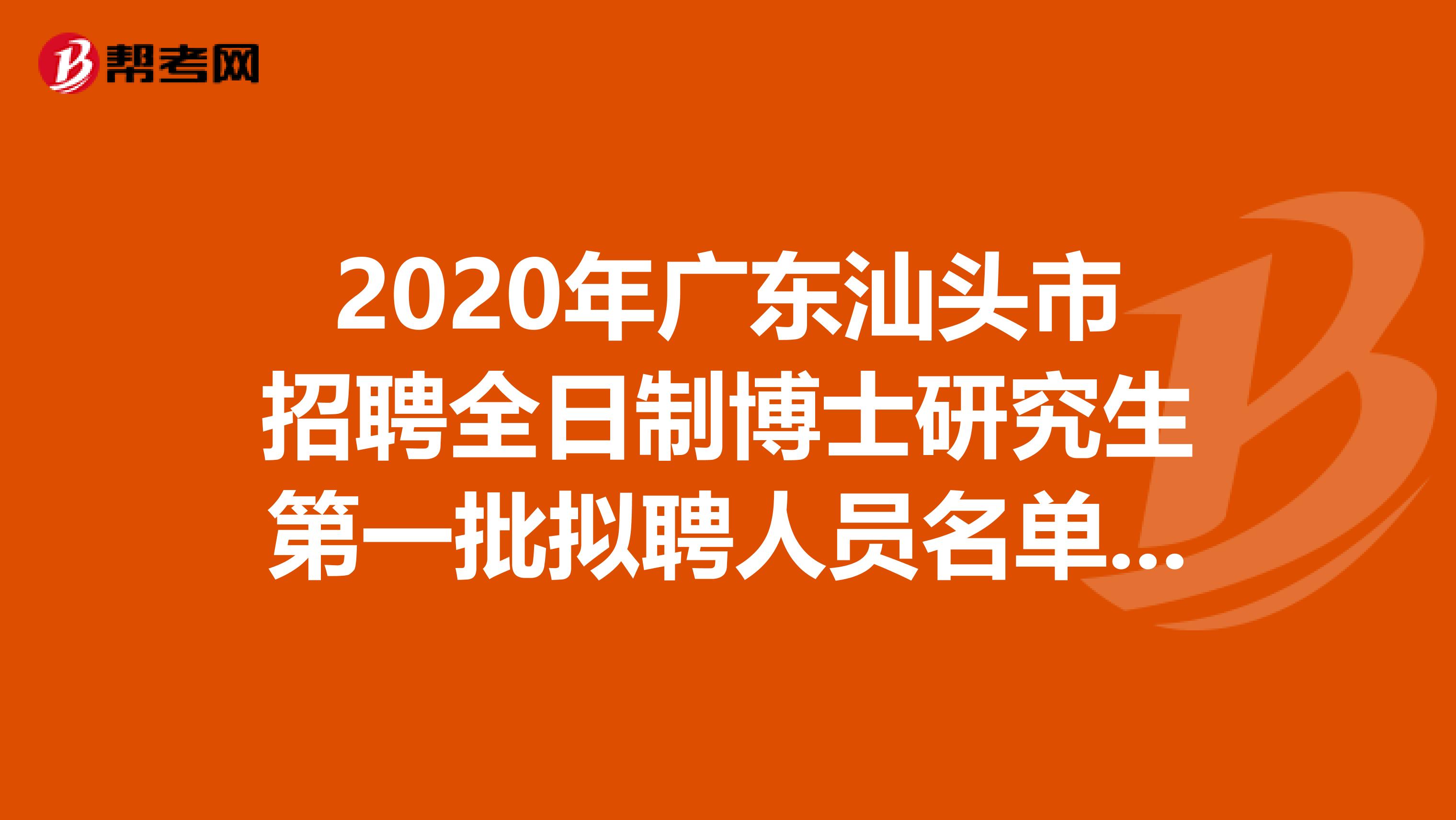 2020年广东汕头市招聘全日制博士研究生第一批拟聘人员名单在这里