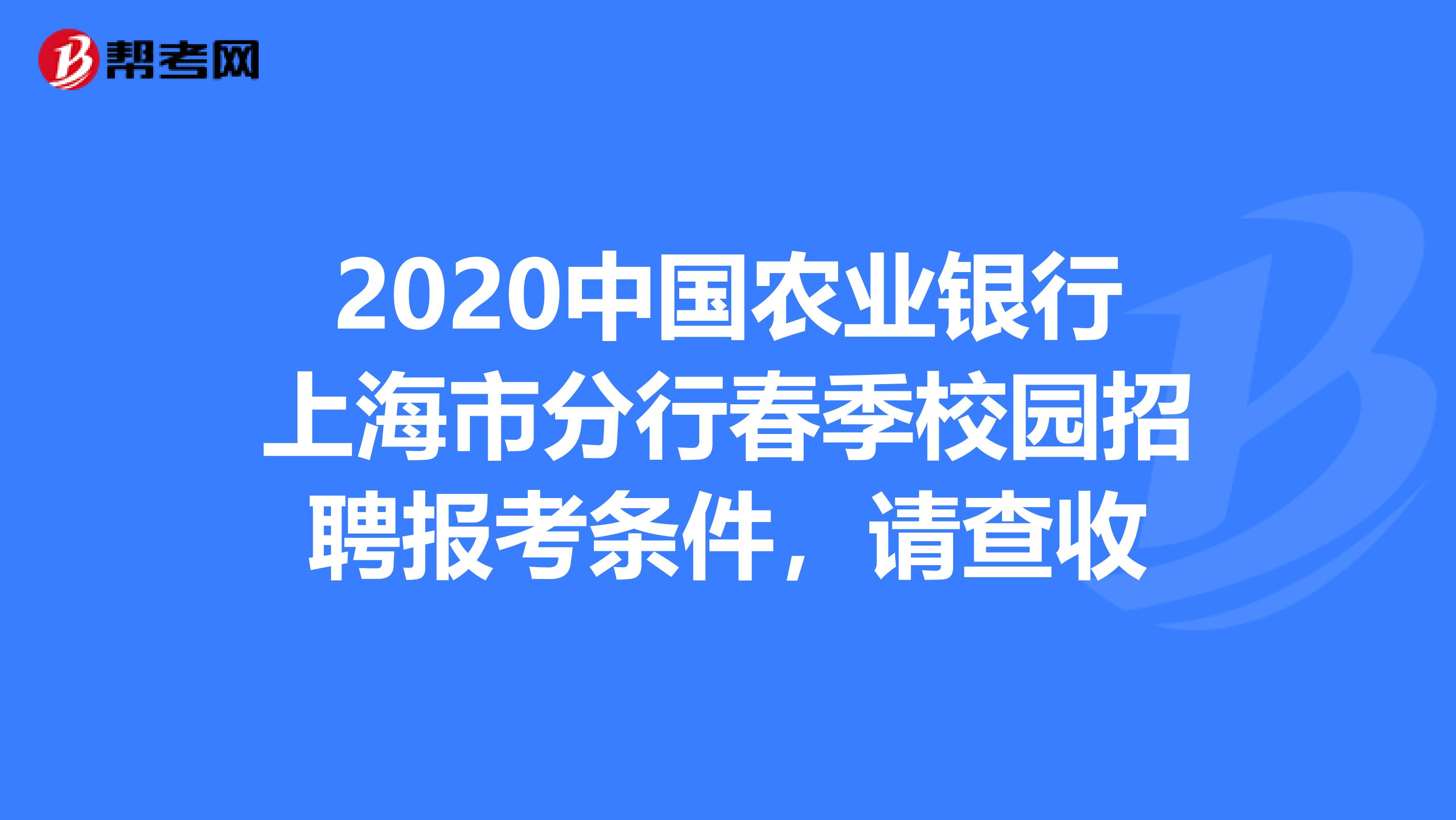 2020中国农业银行上海市分行春季校园招聘报考条件，请查收