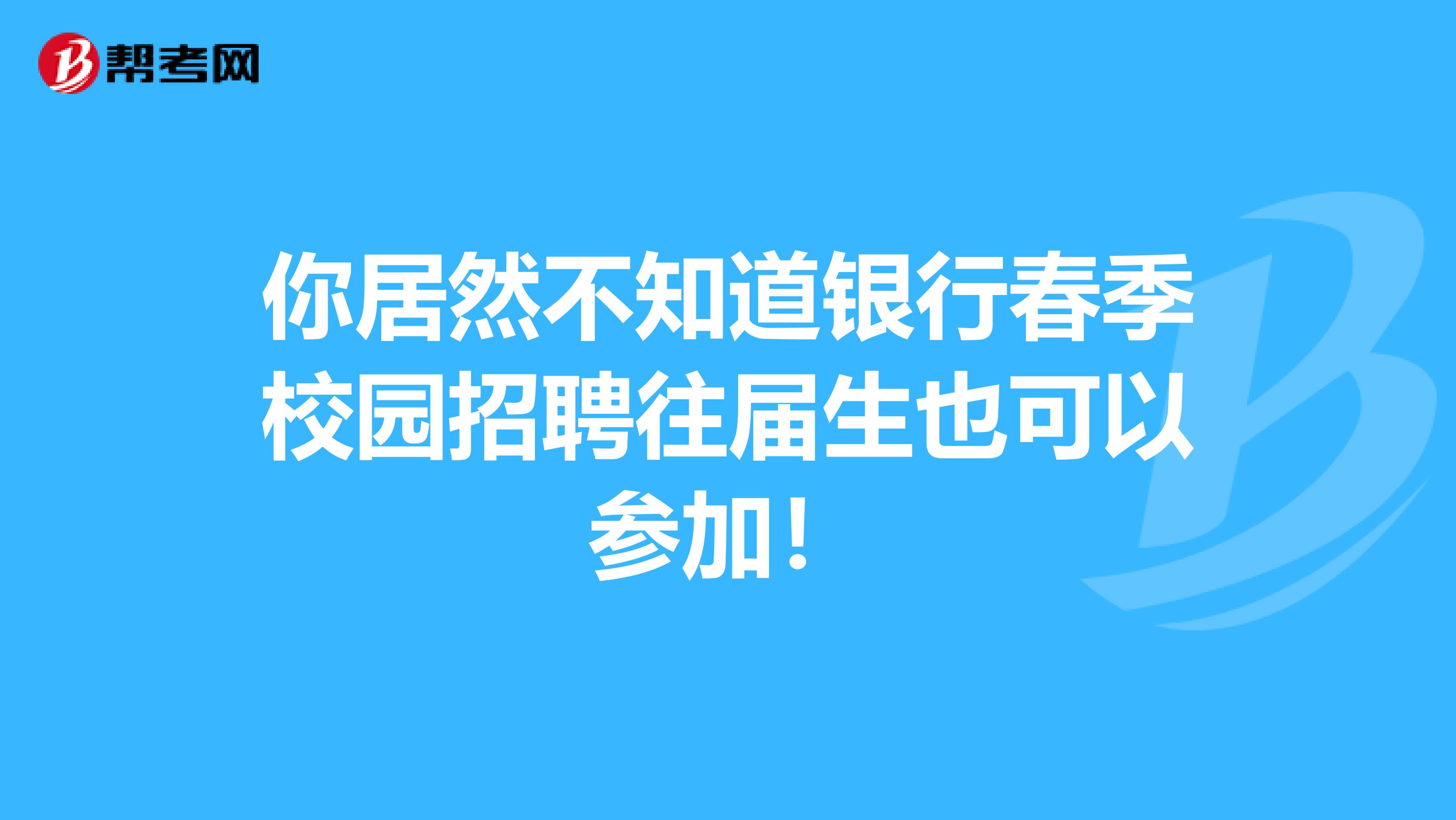 你居然不知道银行春季校园招聘往届生也可以参加！